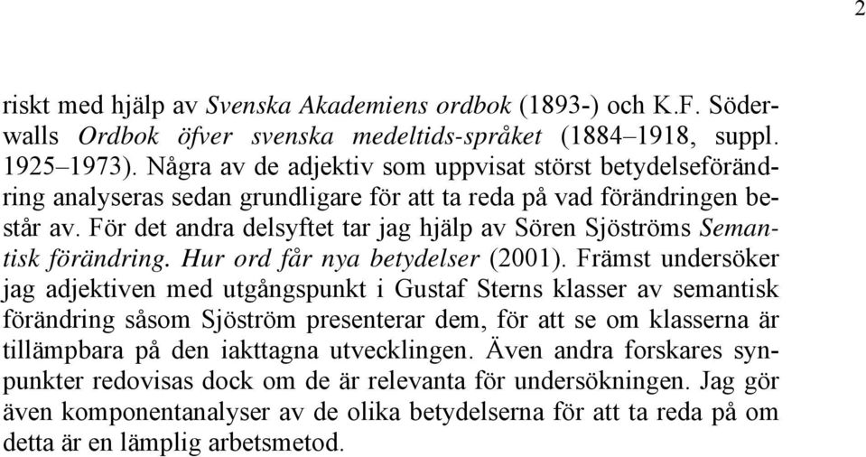 För det andra delsyftet tar jag hjälp av Sören Sjöströms Semantisk förändring. Hur ord får nya betydelser (2001).