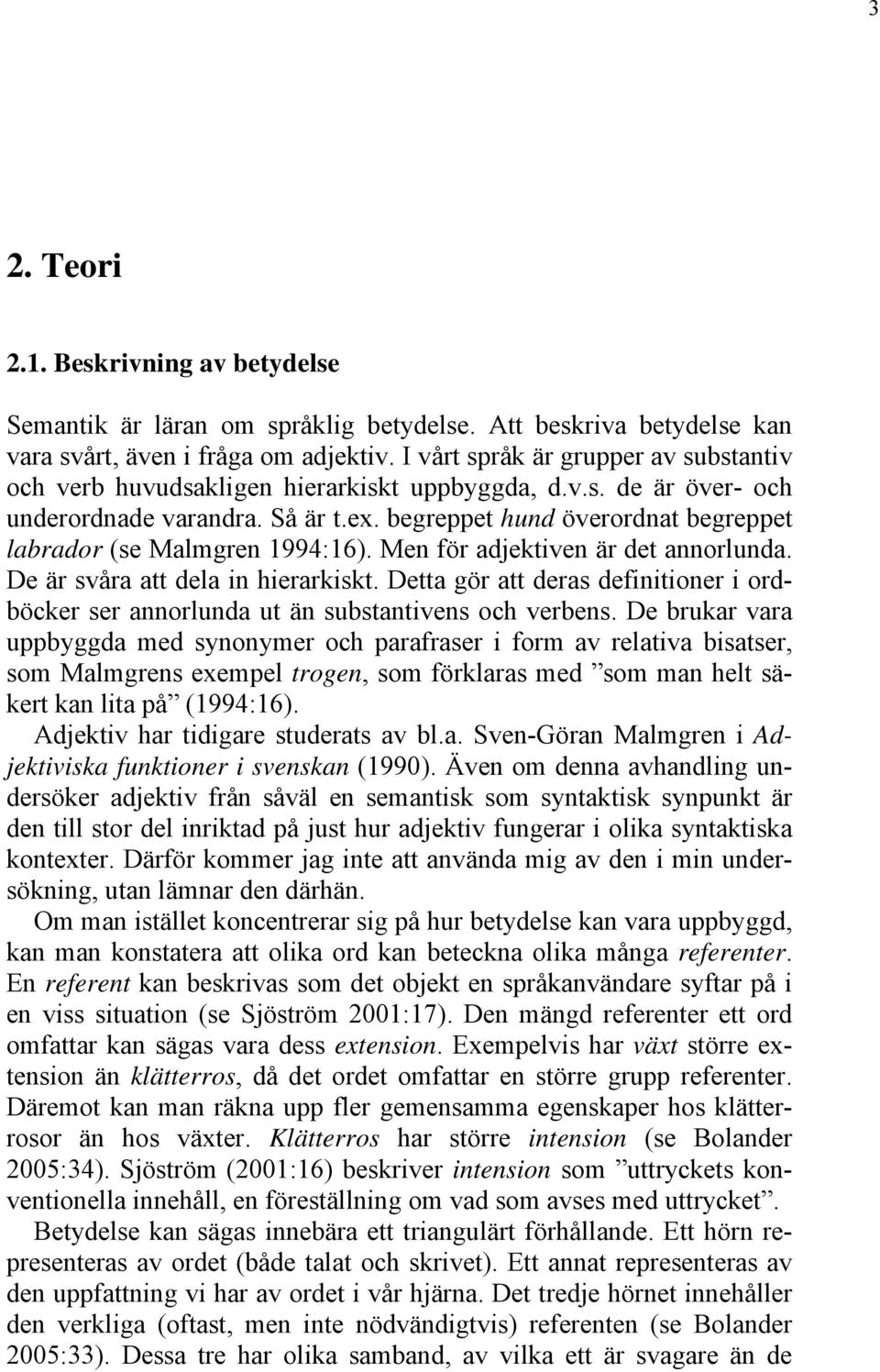 begreppet hund överordnat begreppet labrador (se Malmgren 1994:16). Men för adjektiven är det annorlunda. De är svåra att dela in hierarkiskt.