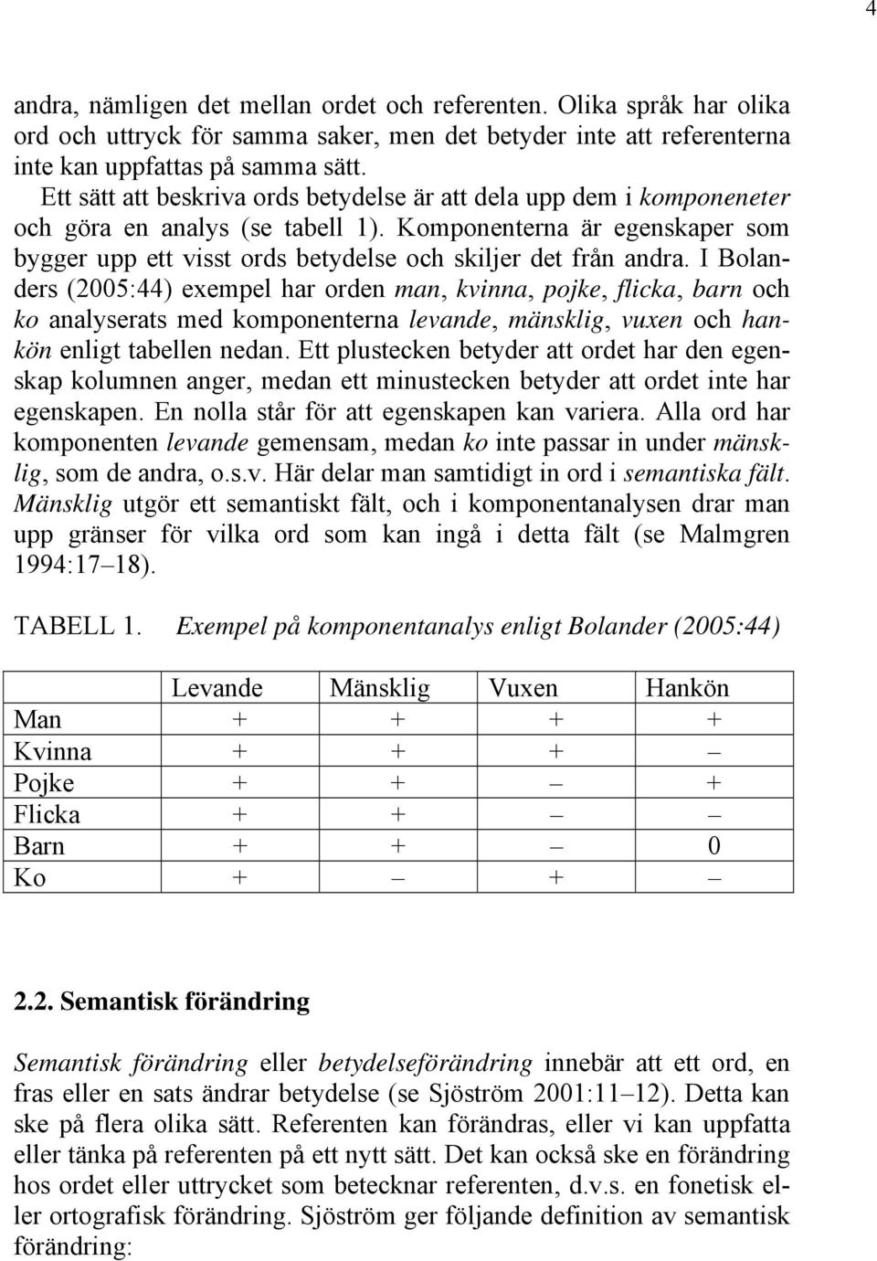 Komponenterna är egenskaper som bygger upp ett visst ords betydelse och skiljer det från andra.