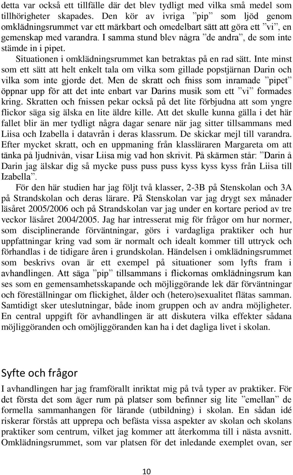 I samma stund blev några de andra, de som inte stämde in i pipet. Situationen i omklädningsrummet kan betraktas på en rad sätt.