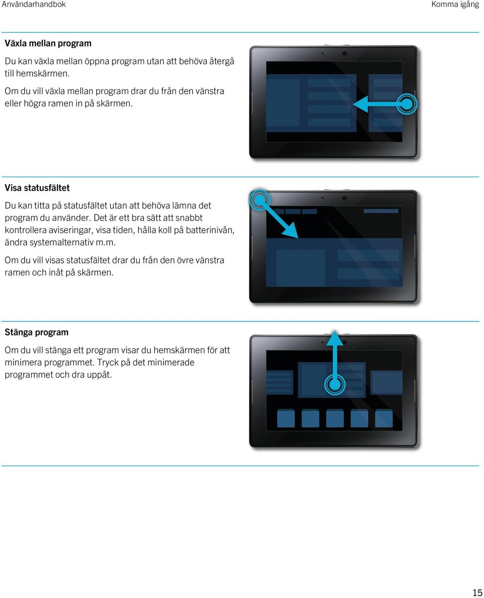 Visa statusfältet Du kan titta på statusfältet utan att behöva lämna det program du använder.