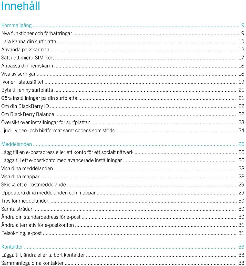 .. 22 Översikt över inställningar för surfplattan... 23 Ljud-, video- och bildformat samt codecs som stöds... 24 Meddelanden... 26 Lägg till en e-postadress eller ett konto för ett socialt nätverk.