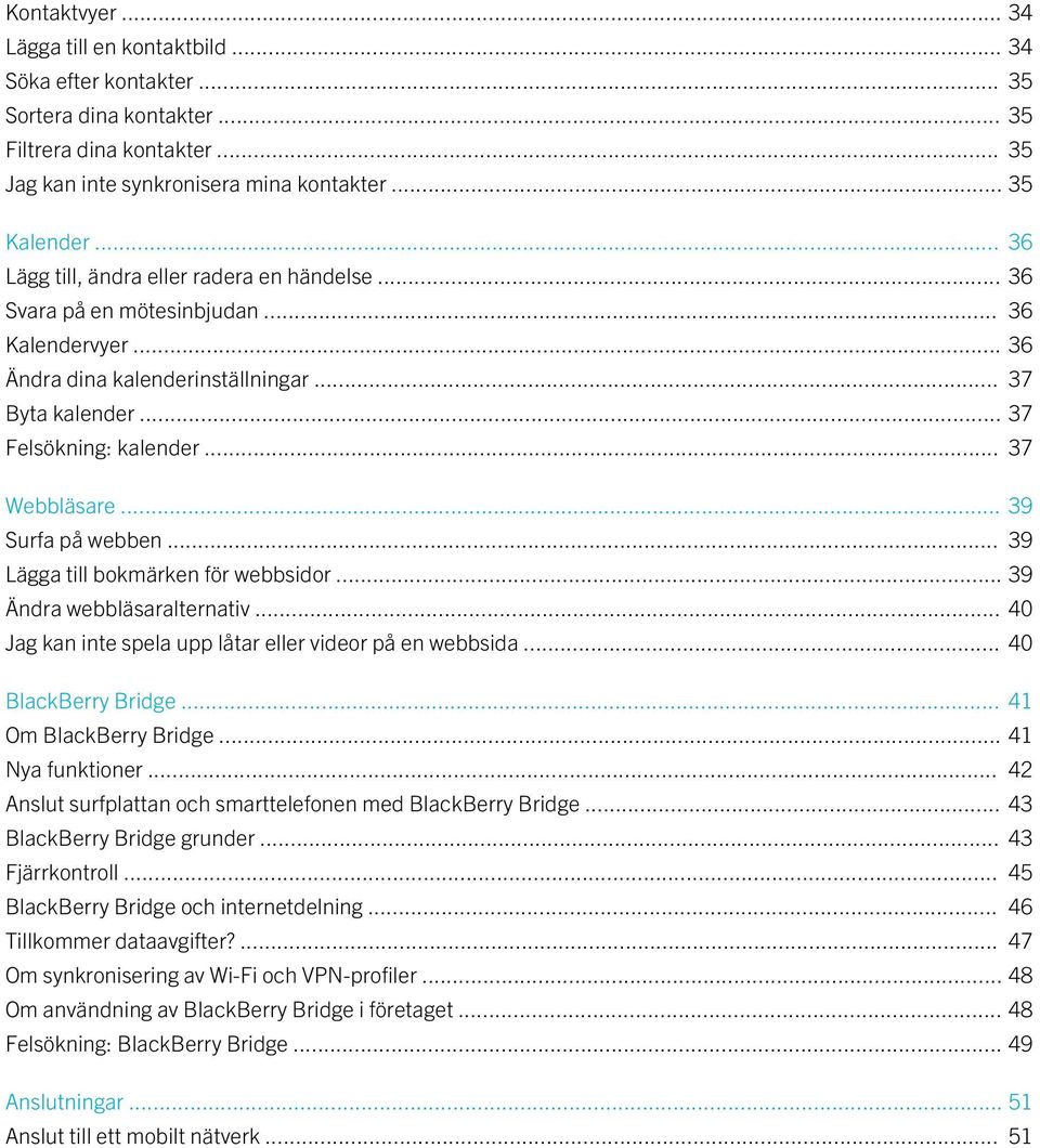 .. 39 Surfa på webben... 39 Lägga till bokmärken för webbsidor... 39 Ändra webbläsaralternativ... 40 Jag kan inte spela upp låtar eller videor på en webbsida... 40 BlackBerry Bridge.