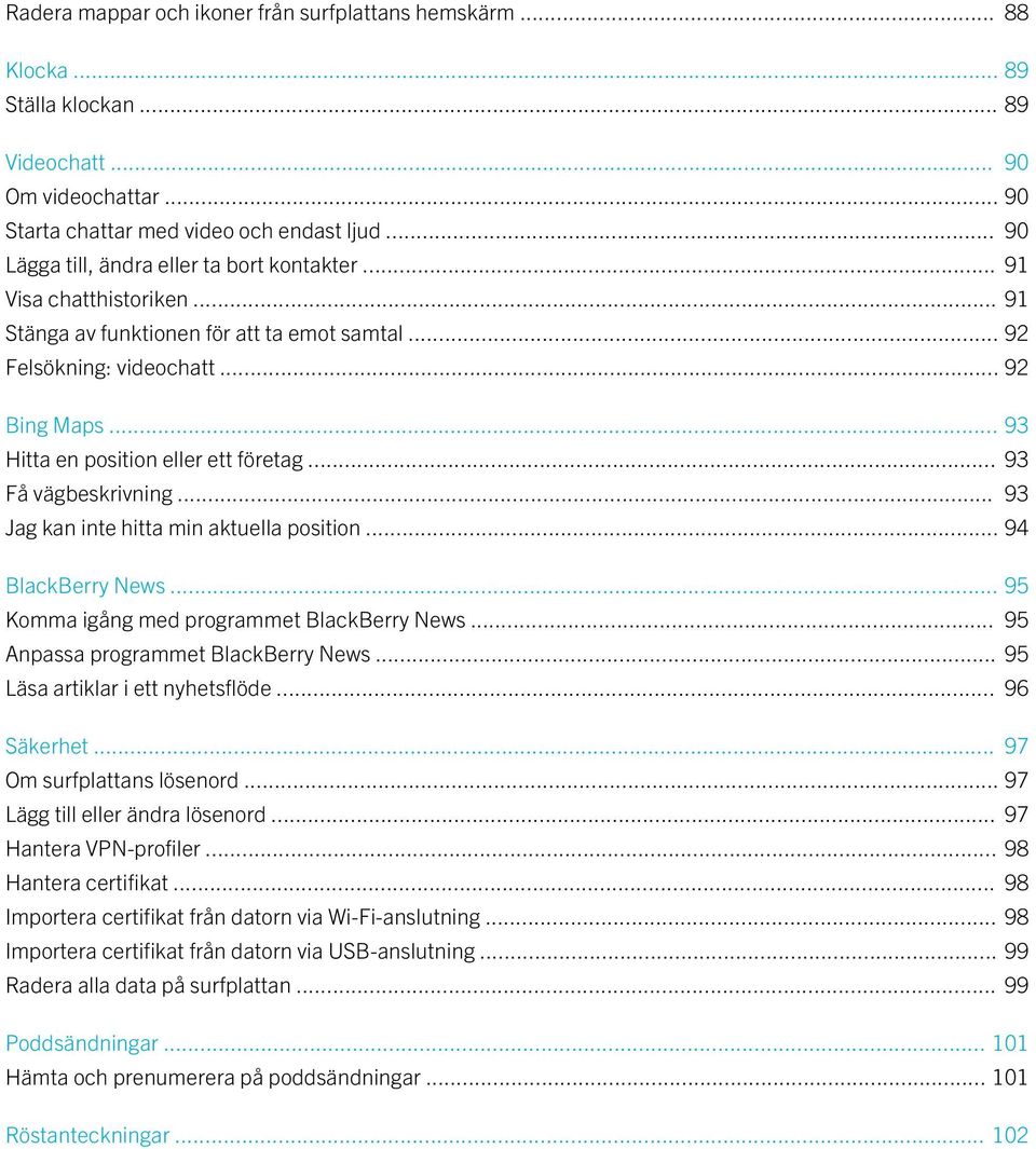 .. 93 Hitta en position eller ett företag... 93 Få vägbeskrivning... 93 Jag kan inte hitta min aktuella position... 94 BlackBerry News... 95 Komma igång med programmet BlackBerry News.