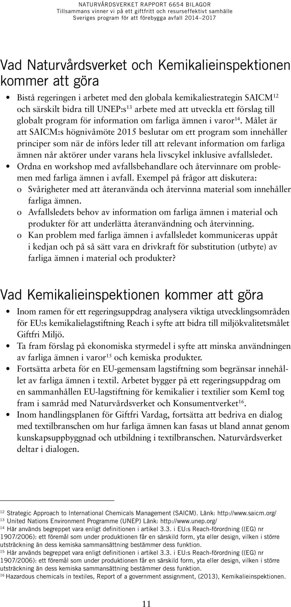 Målet är att SAICM:s högnivåmöte 2015 beslutar om ett program som innehåller principer som när de införs leder till att relevant information om farliga ämnen når aktörer under varans hela livscykel