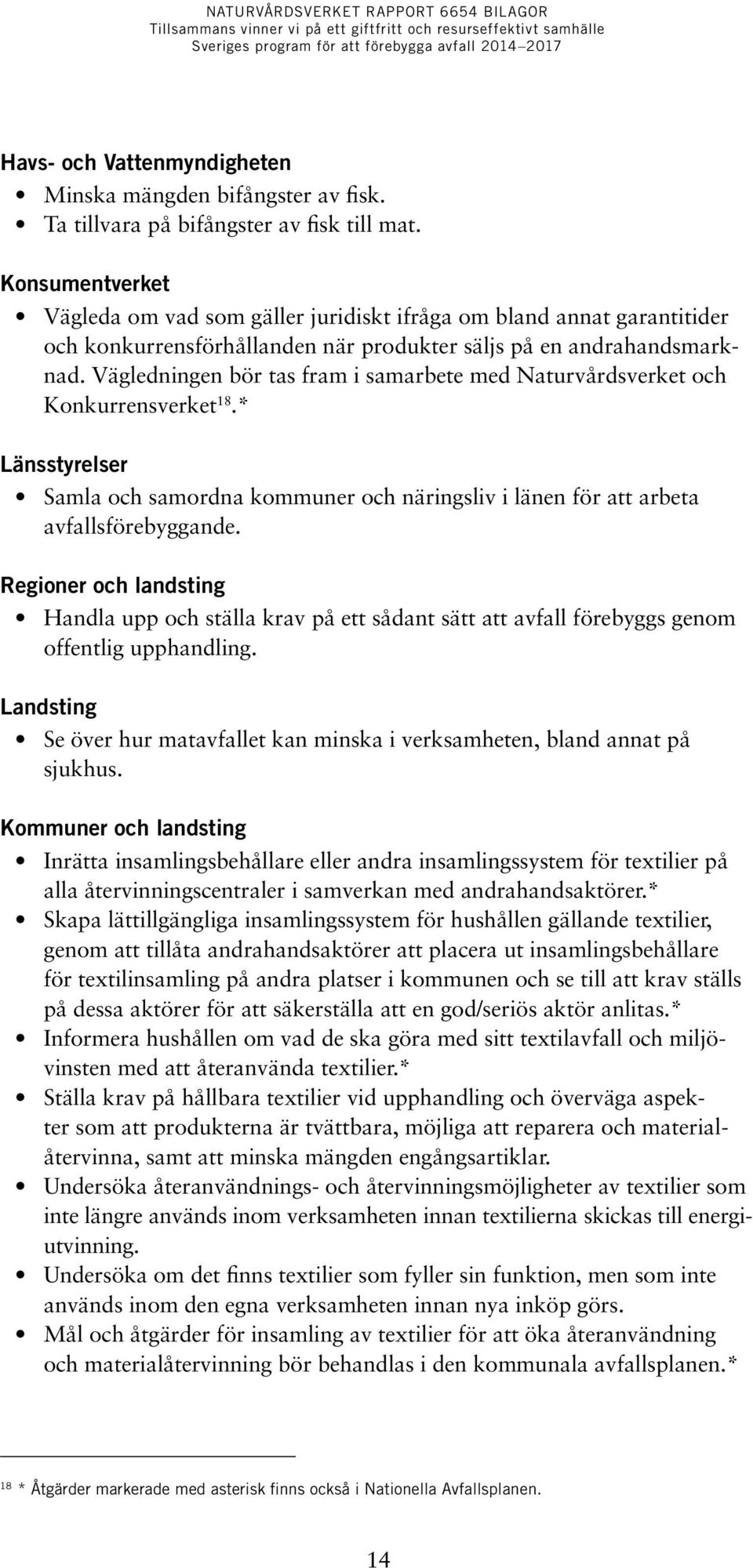 Vägledningen bör tas fram i samarbete med Naturvårdsverket och Konkurrensverket 18.* Länsstyrelser Samla och samordna kommuner och näringsliv i länen för att arbeta avfallsförebyggande.