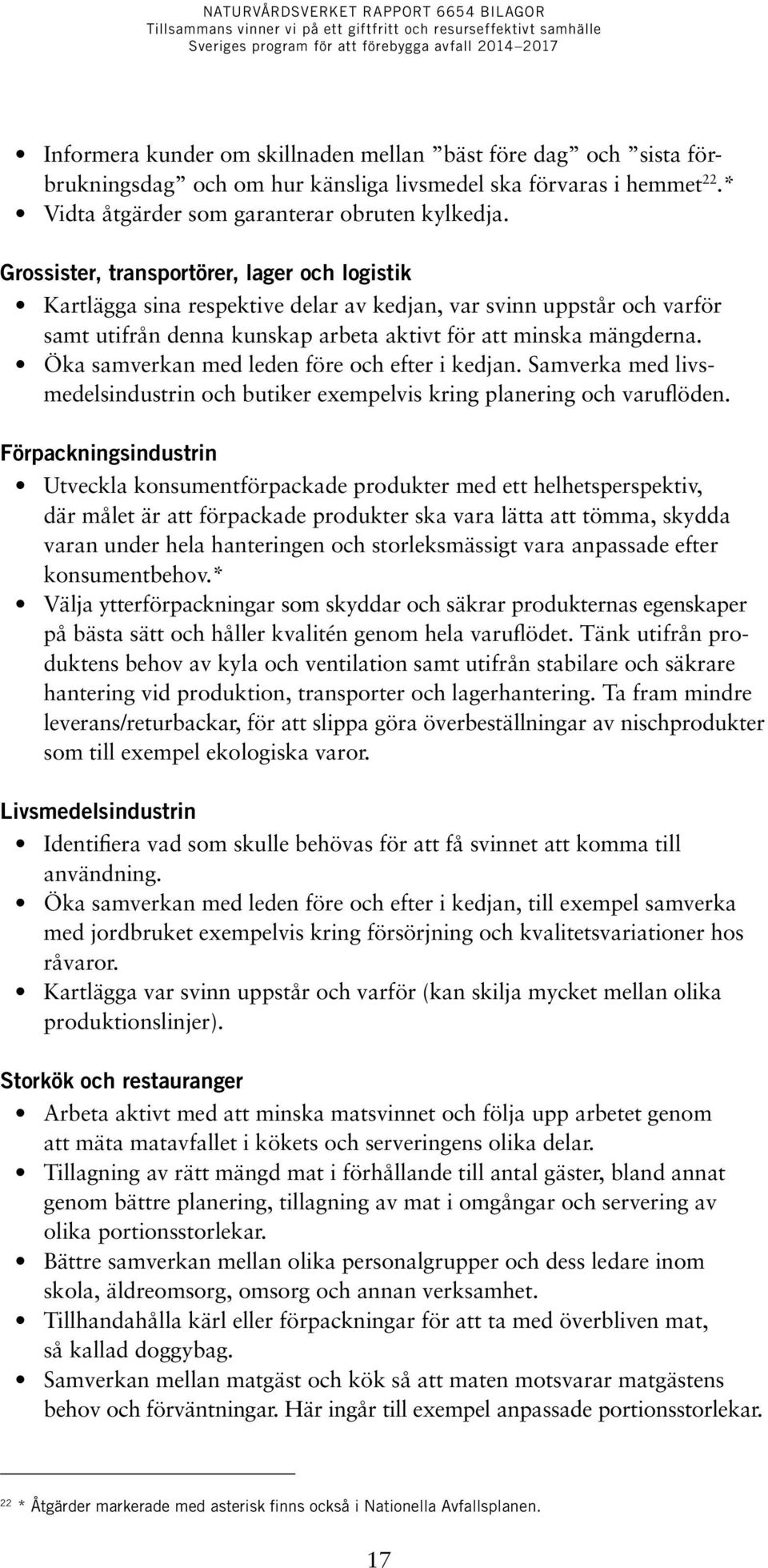 Öka samverkan med leden före och efter i kedjan. Samverka med livsmedelsindustrin och butiker exempelvis kring planering och varuflöden.