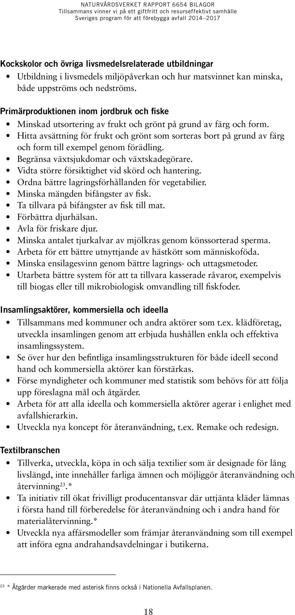 Hitta avsättning för frukt och grönt som sorteras bort på grund av färg och form till exempel genom förädling. Begränsa växtsjukdomar och växtskadegörare.