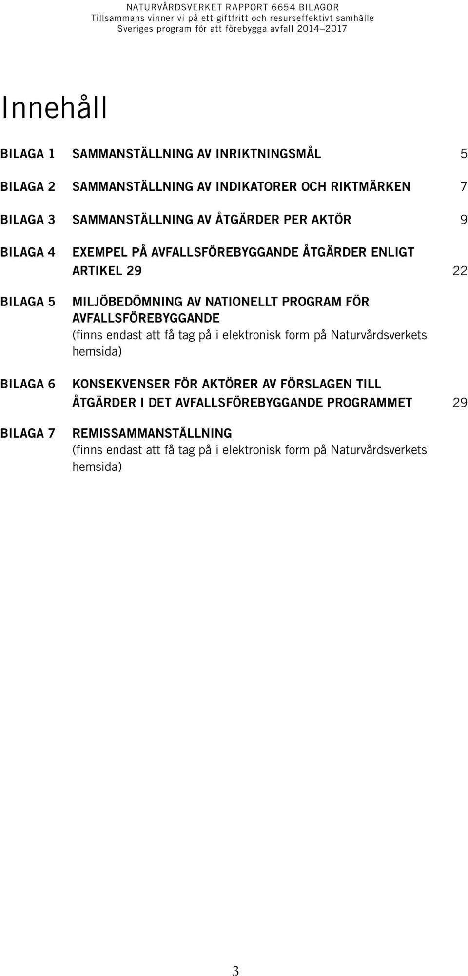 PROGRAM FÖR AVFALLSFÖREBYGGANDE (finns endast att få tag på i elektronisk form på Naturvårdsverkets hemsida) KONSEKVENSER FÖR AKTÖRER AV FÖRSLAGEN