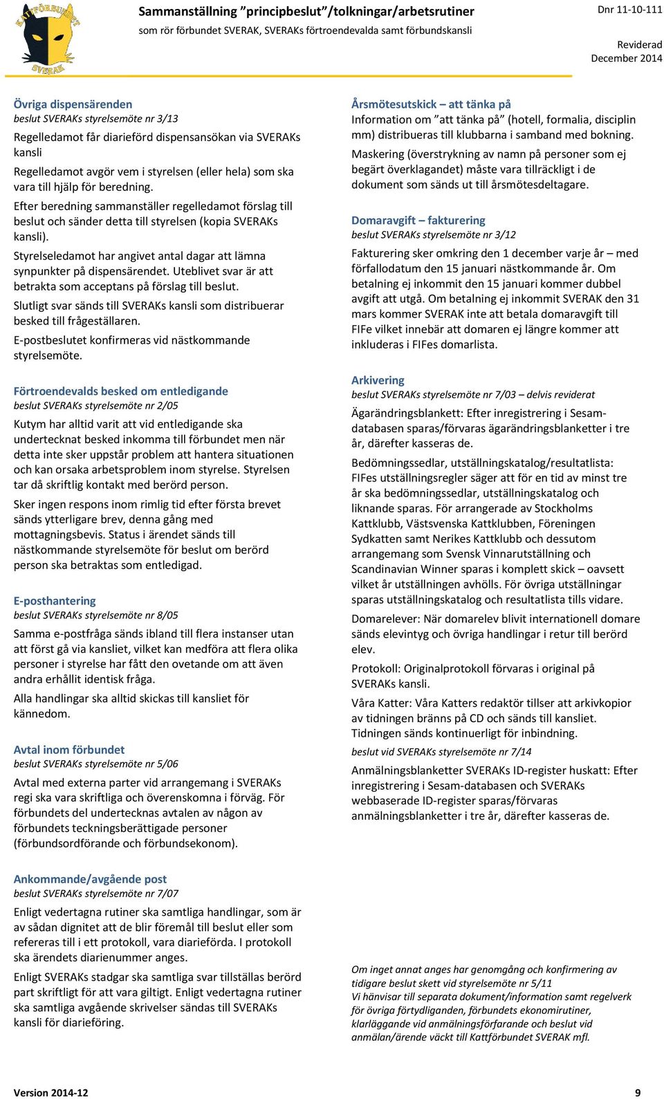 Styrelseledamot har angivet antal dagar att lämna synpunkter på dispensärendet. Uteblivet svar är att betrakta som acceptans på förslag till beslut.