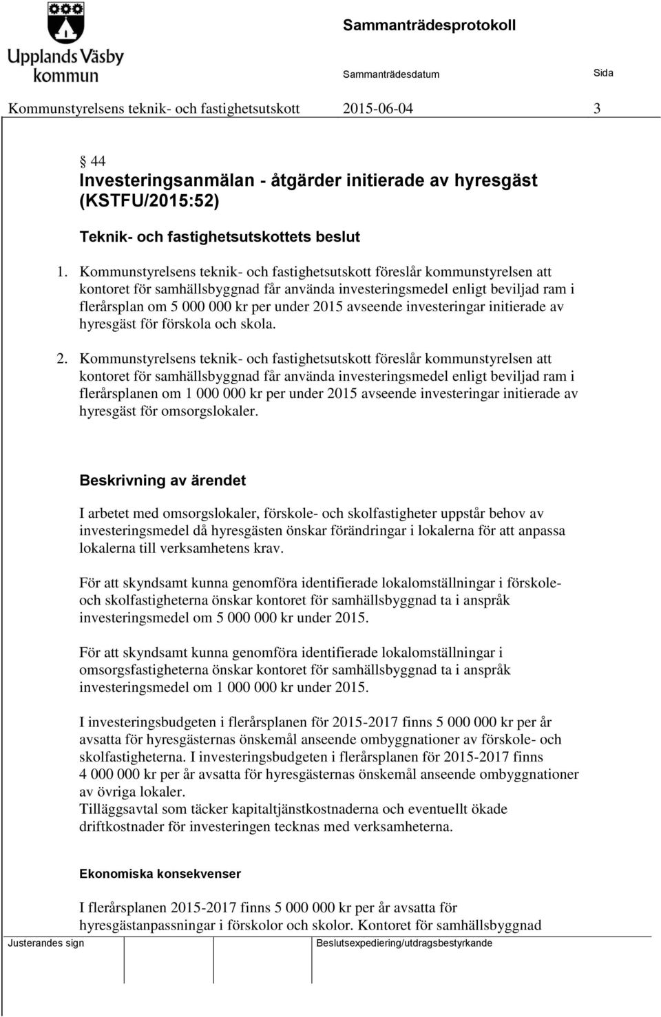 avseende investeringar initierade av hyresgäst för förskola och skola. 2.