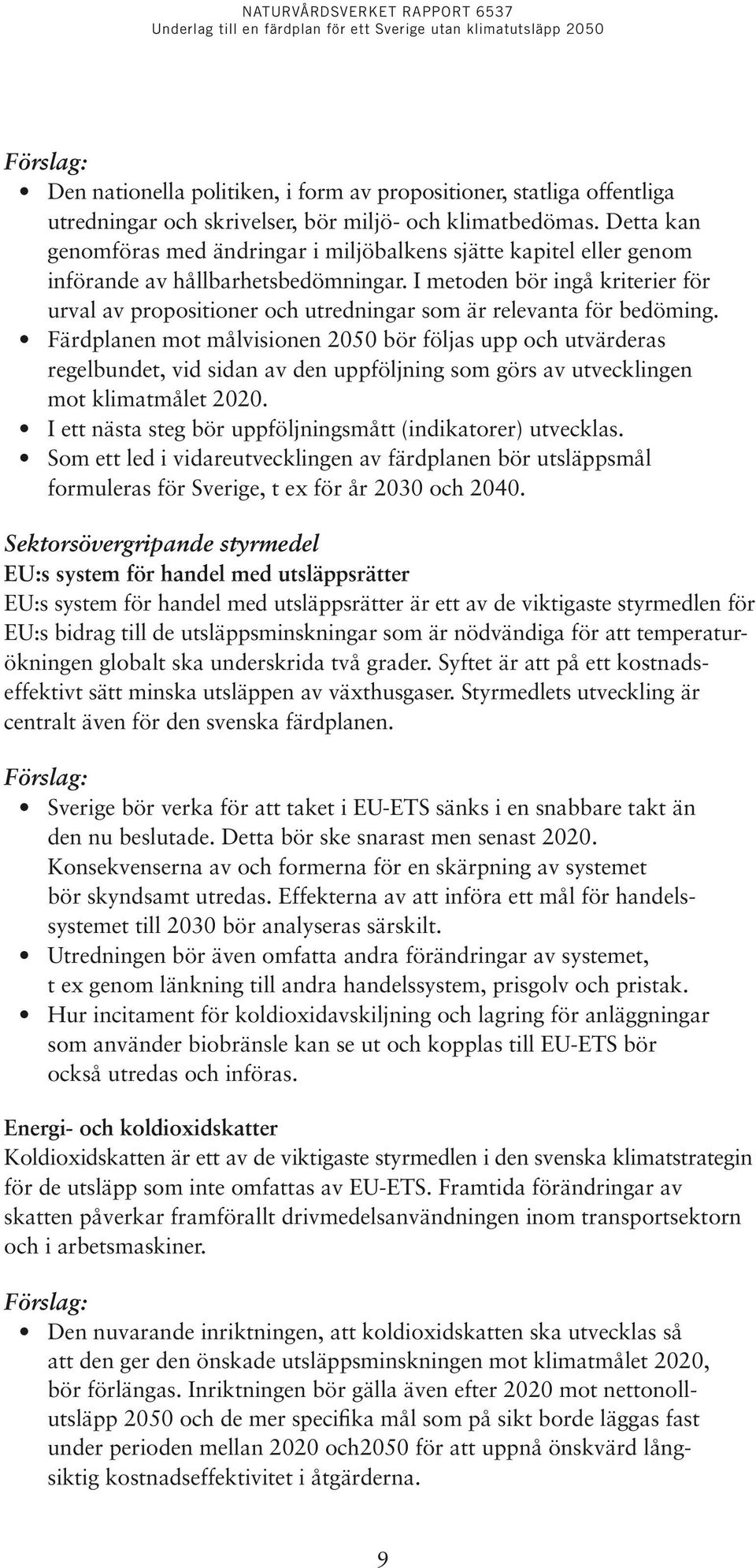 I metoden bör ingå kriterier för urval av propositioner och utredningar som är relevanta för bedöming.