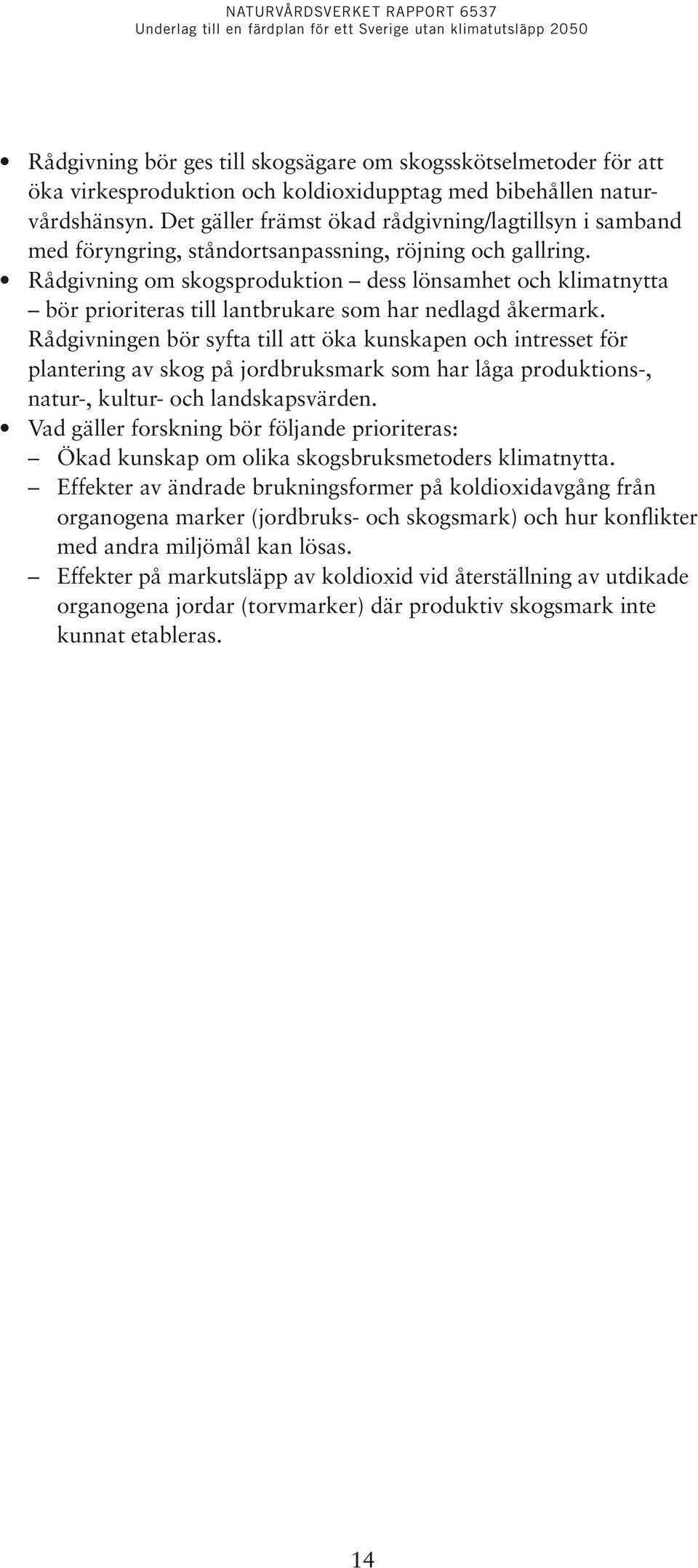 Rådgivning om skogsproduktion dess lönsamhet och klimatnytta bör prioriteras till lantbrukare som har nedlagd åkermark.