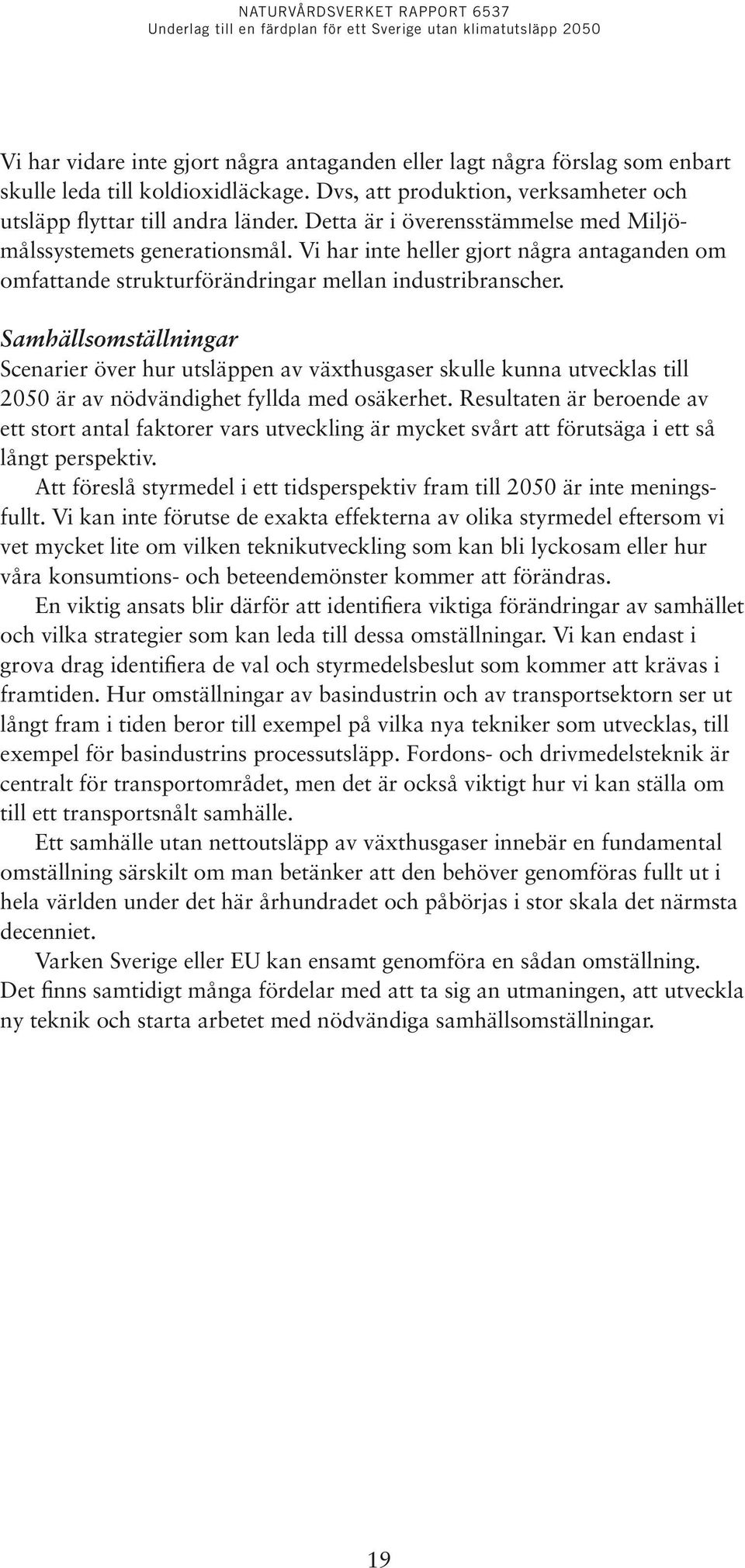 Samhällsomställningar Scenarier över hur utsläppen av växthusgaser skulle kunna utvecklas till 2050 är av nödvändighet fyllda med osäkerhet.