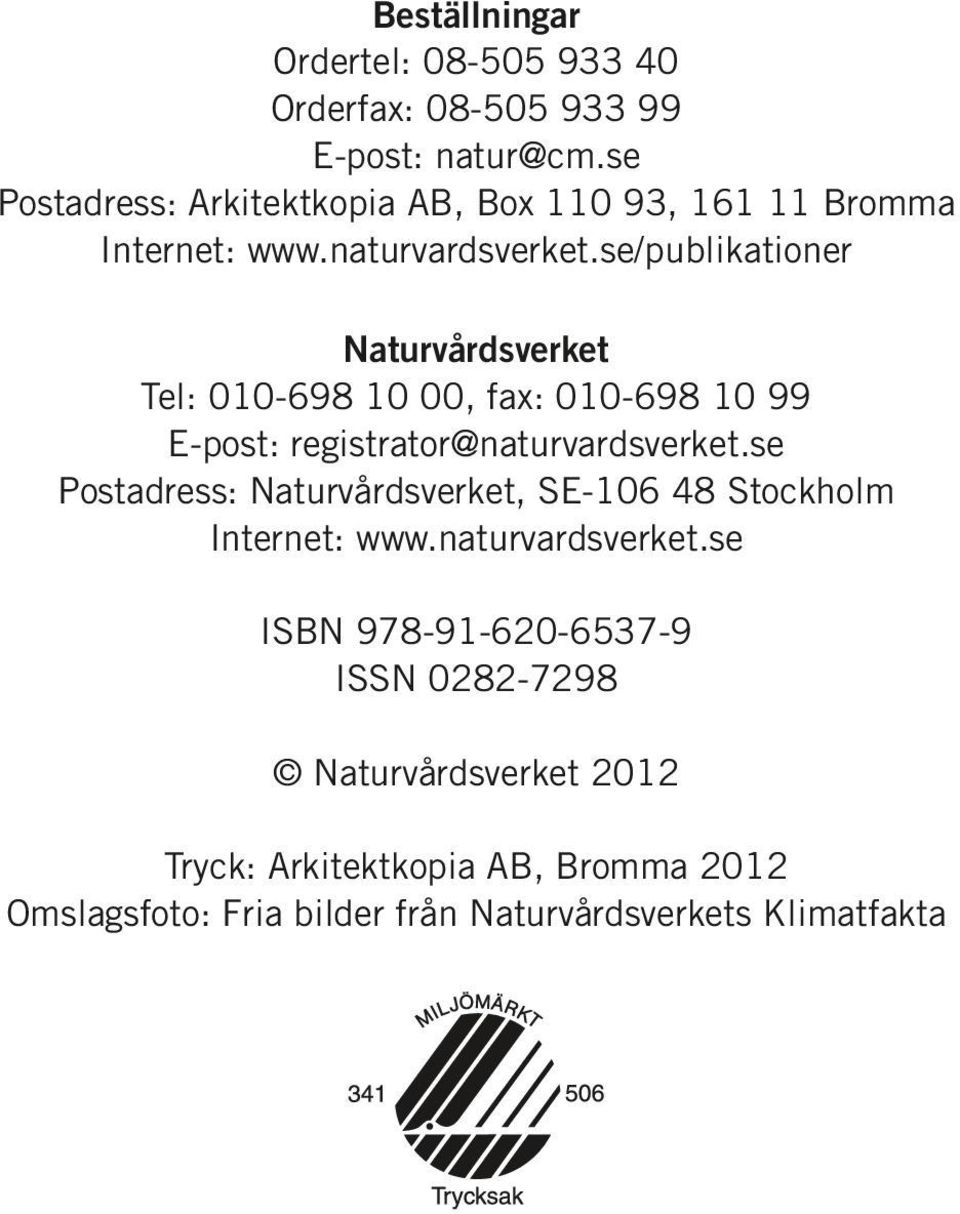 se/publikationer Naturvårdsverket Tel: 010-698 10 00, fax: 010-698 10 99 E-post: registrator@naturvardsverket.