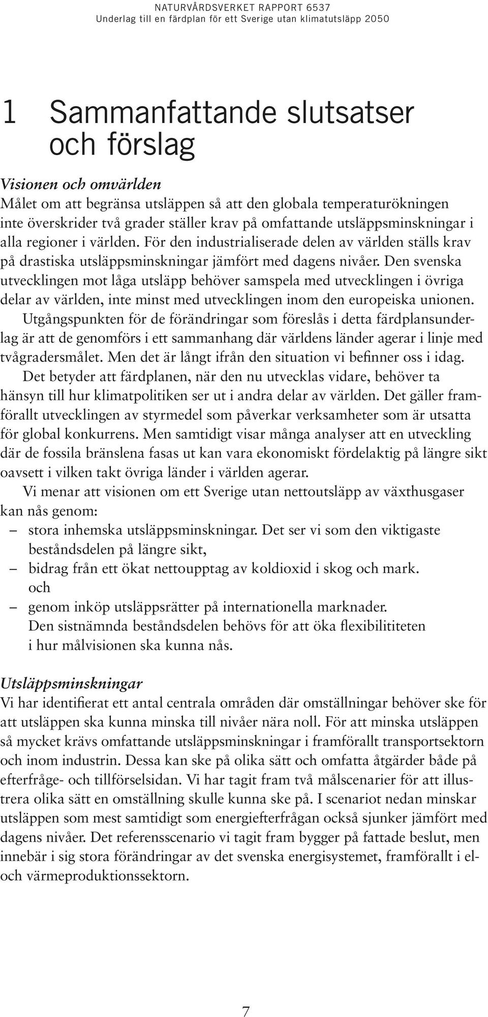 Den svenska utvecklingen mot låga utsläpp behöver samspela med utvecklingen i övriga delar av världen, inte minst med utvecklingen inom den europeiska unionen.