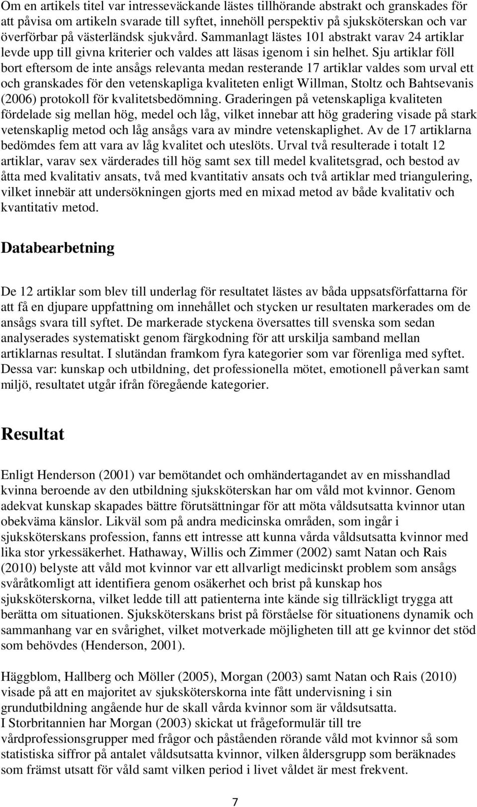 Sju artiklar föll bort eftersom de inte ansågs relevanta medan resterande 17 artiklar valdes som urval ett och granskades för den vetenskapliga kvaliteten enligt Willman, Stoltz och Bahtsevanis