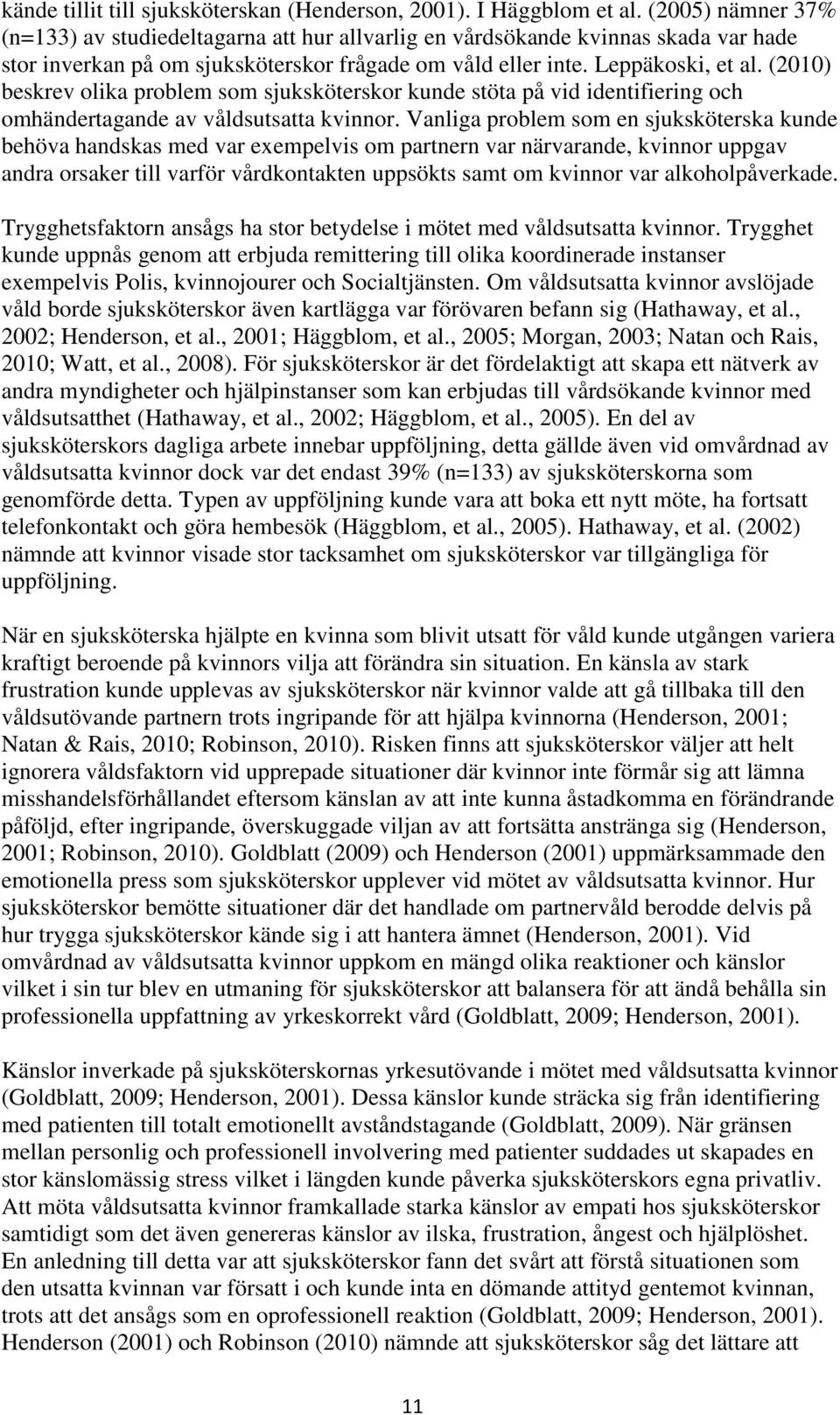 (2010) beskrev olika problem som sjuksköterskor kunde stöta på vid identifiering och omhändertagande av våldsutsatta kvinnor.