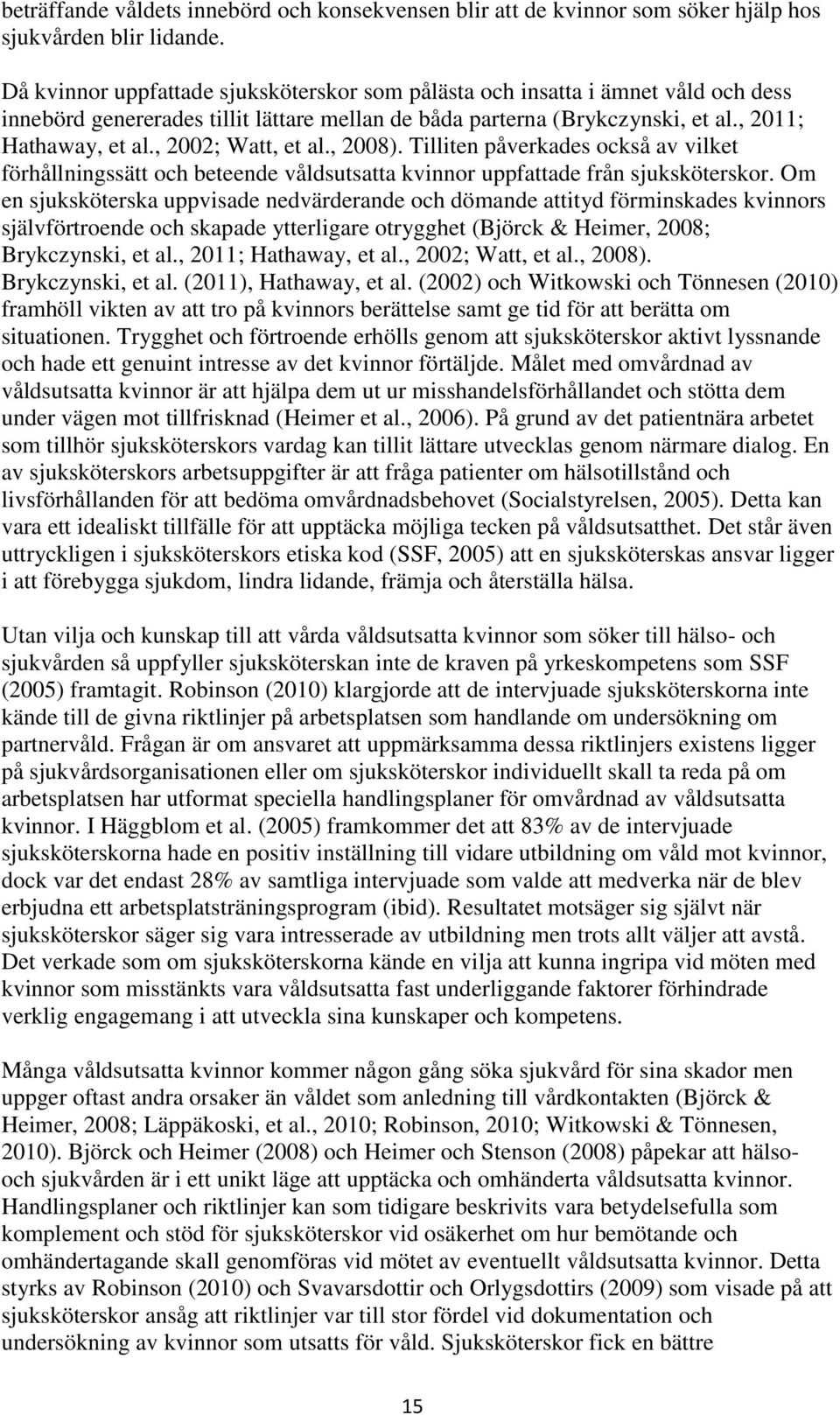 , 2002; Watt, et al., 2008). Tilliten påverkades också av vilket förhållningssätt och beteende våldsutsatta kvinnor uppfattade från sjuksköterskor.