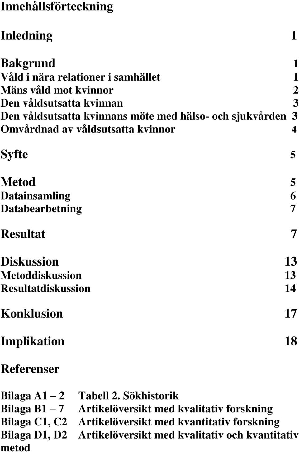 Resultat 7 Diskussion 13 Metoddiskussion 13 Resultatdiskussion 14 Konklusion 17 Implikation 18 Referenser Bilaga A1 2 Tabell 2.