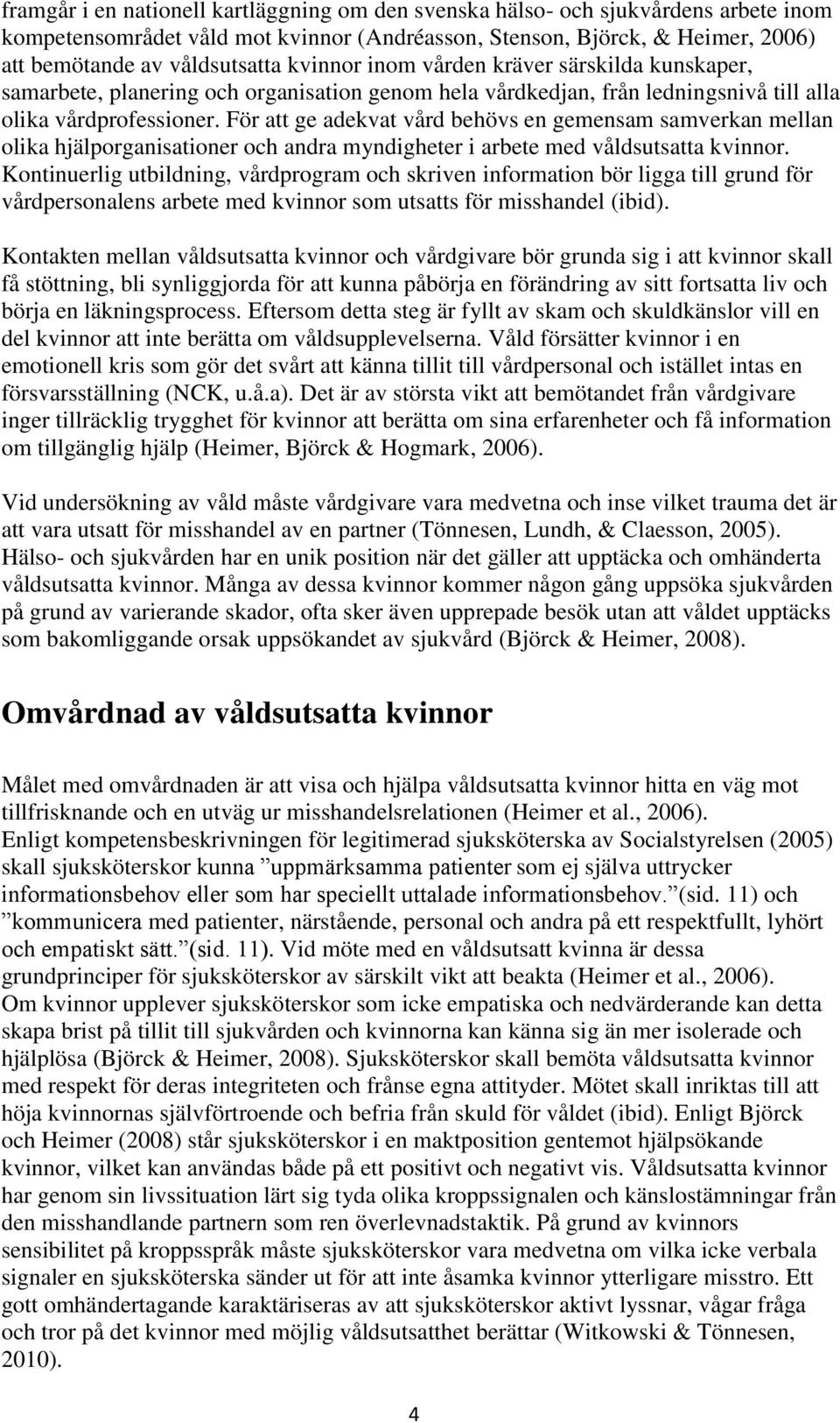 För att ge adekvat vård behövs en gemensam samverkan mellan olika hjälporganisationer och andra myndigheter i arbete med våldsutsatta kvinnor.