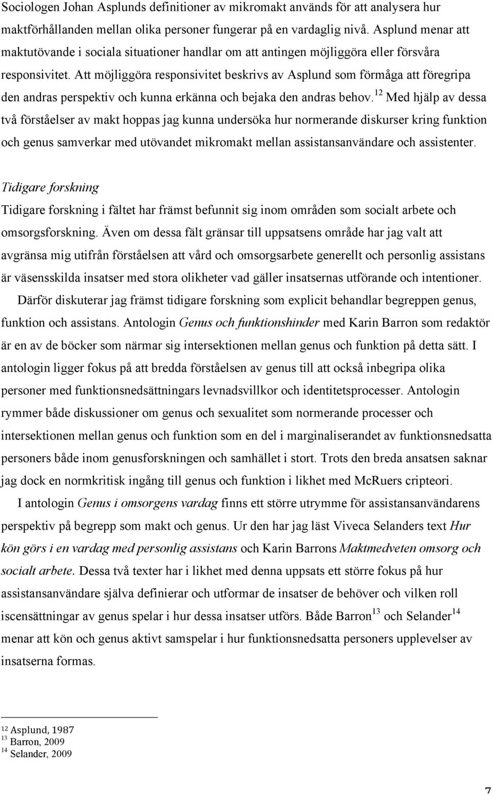 Att möjliggöra responsivitet beskrivs av Asplund som förmåga att föregripa den andras perspektiv och kunna erkänna och bejaka den andras behov.