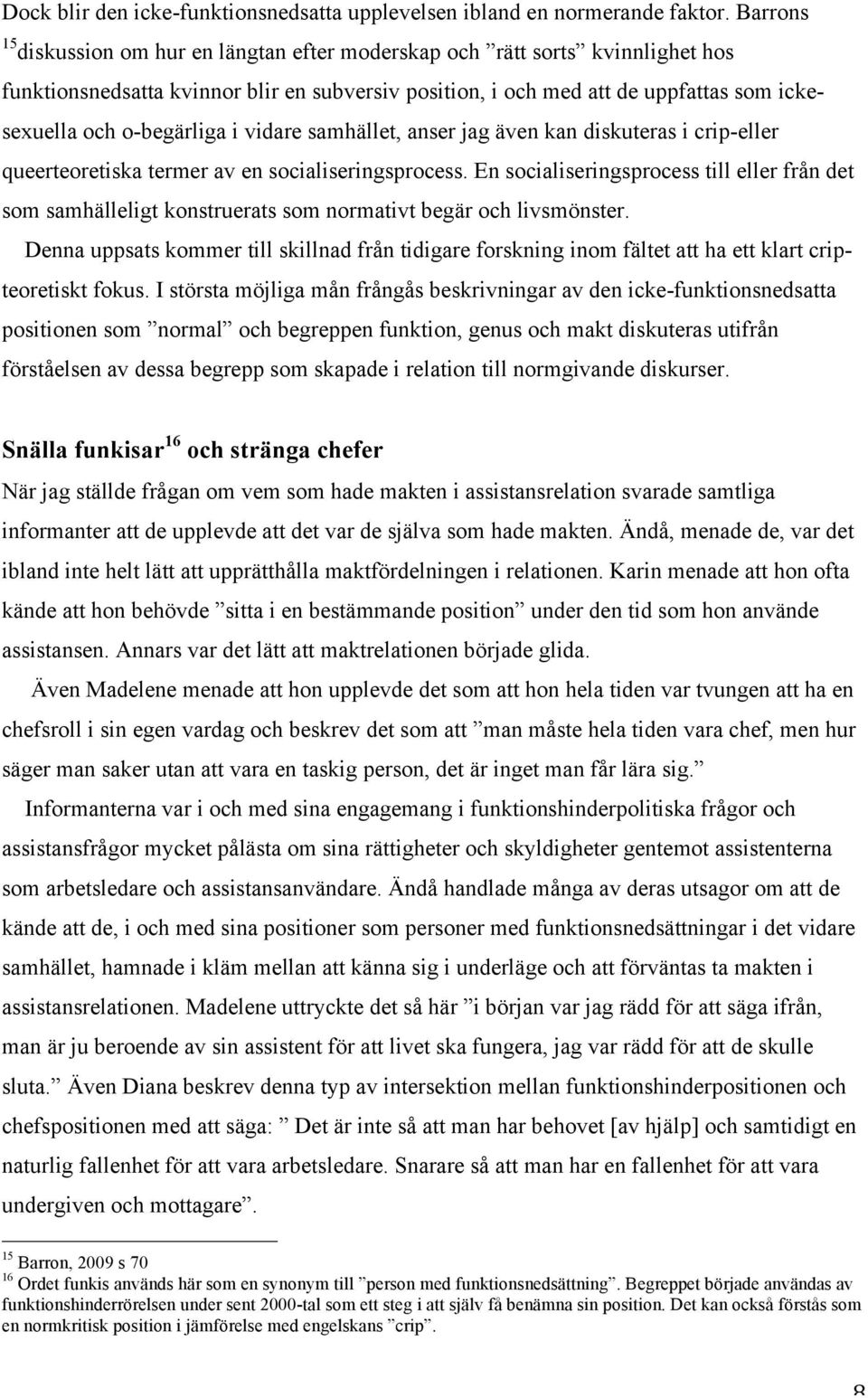 o-begärliga i vidare samhället, anser jag även kan diskuteras i crip-eller queerteoretiska termer av en socialiseringsprocess.