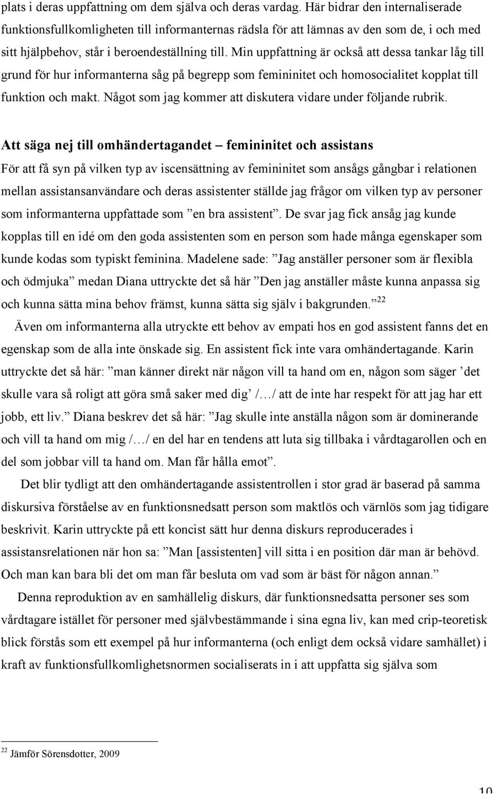 Min uppfattning är också att dessa tankar låg till grund för hur informanterna såg på begrepp som femininitet och homosocialitet kopplat till funktion och makt.