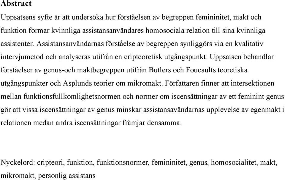 Uppsatsen behandlar förståelser av genus-och maktbegreppen utifrån Butlers och Foucaults teoretiska utgångspunkter och Asplunds teorier om mikromakt.