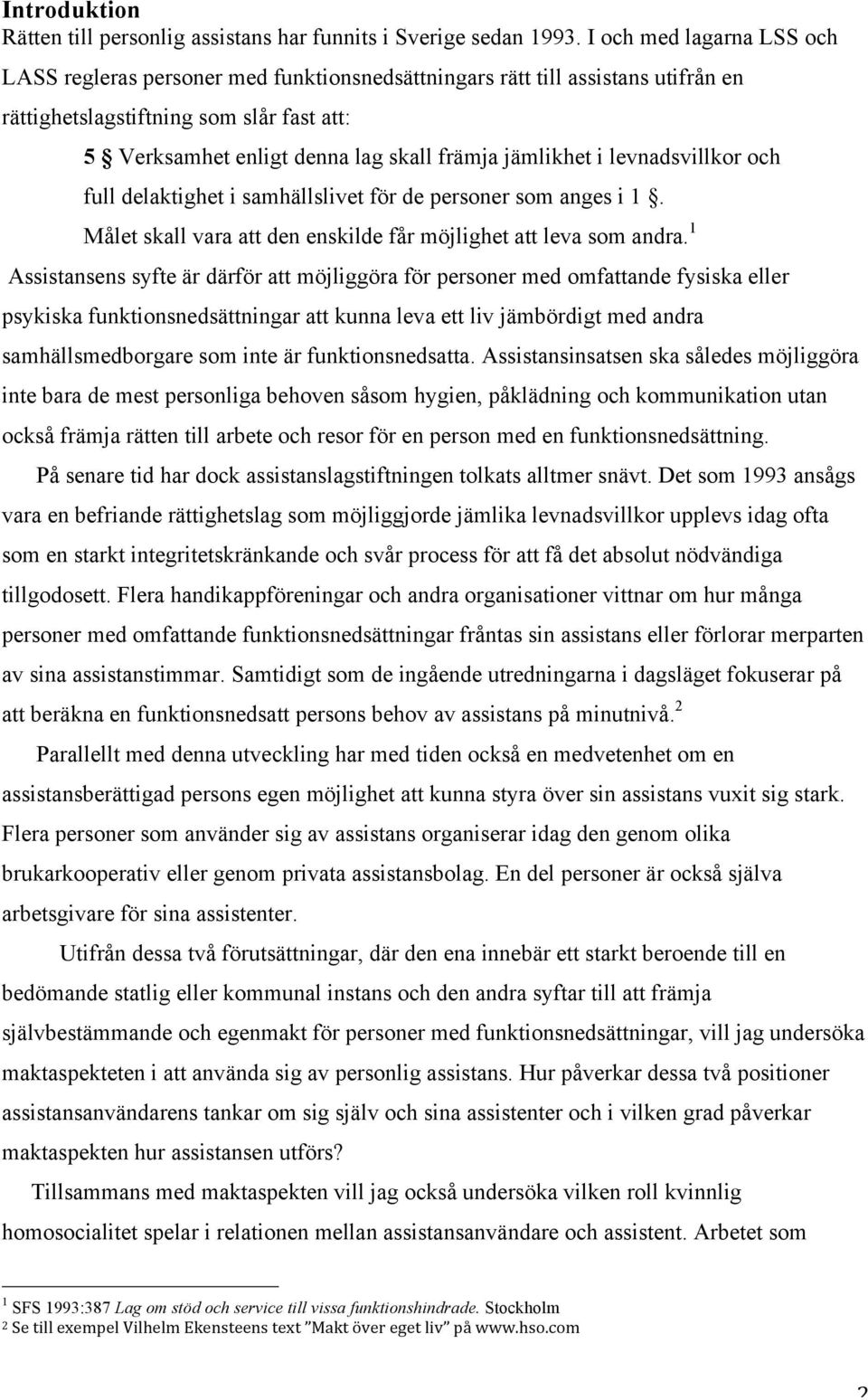 jämlikhet i levnadsvillkor och full delaktighet i samhällslivet för de personer som anges i 1. Målet skall vara att den enskilde får möjlighet att leva som andra.