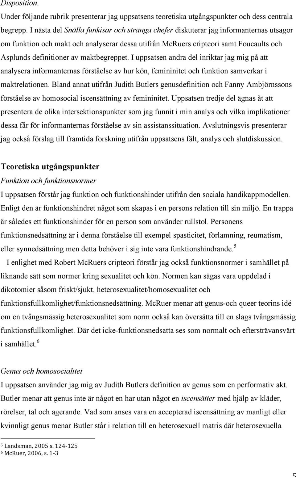 maktbegreppet. I uppsatsen andra del inriktar jag mig på att analysera informanternas förståelse av hur kön, femininitet och funktion samverkar i maktrelationen.