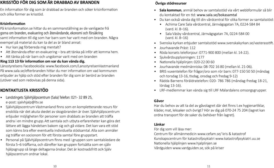 Några exempel på material du kan ta del av är bland annat: Hur kan jag förbereda mig mentalt? Att återvända efter en evakuering bra att tänka på inför att komma hem.