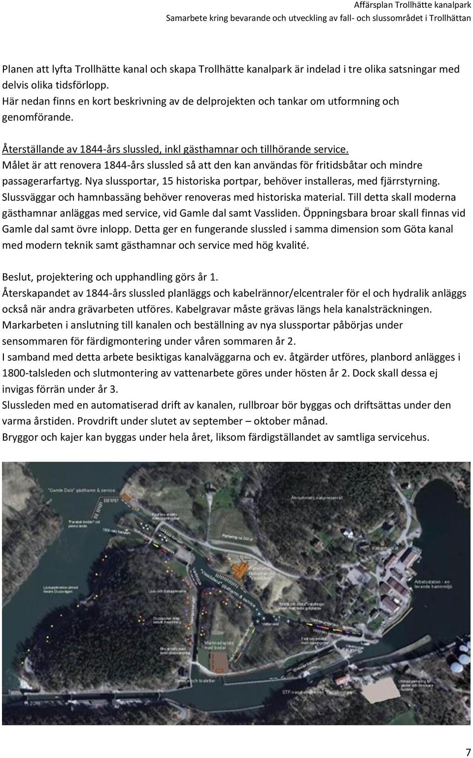 Målet är att renovera 1844-års slussled så att den kan användas för fritidsbåtar och mindre passagerarfartyg. Nya slussportar, 15 historiska portpar, behöver installeras, med fjärrstyrning.