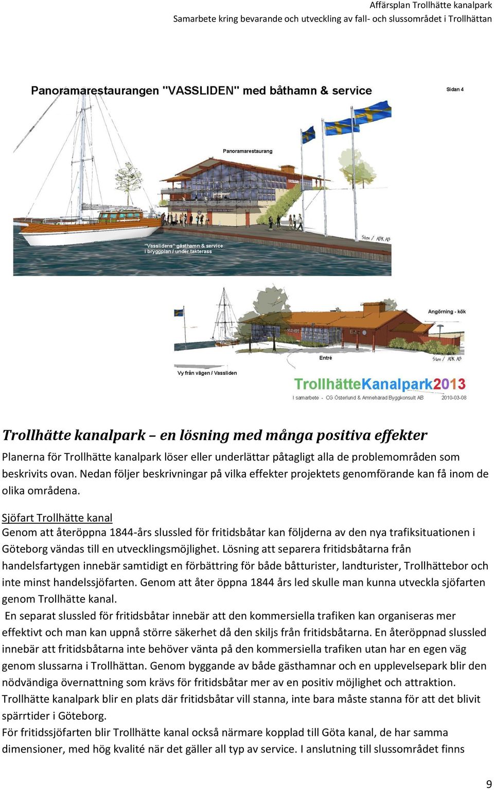 Sjöfart Trollhätte kanal Genom att återöppna 1844-års slussled för fritidsbåtar kan följderna av den nya trafiksituationen i Göteborg vändas till en utvecklingsmöjlighet.