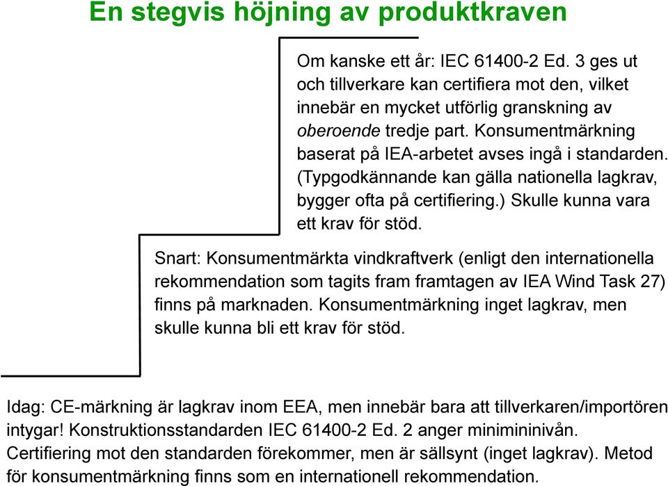 Snart: Konsumentmärkta vindkraftverk (enligt den internationella rekommendation som tagits fram framtagen av IEA Wind Task 27) finns på marknaden.