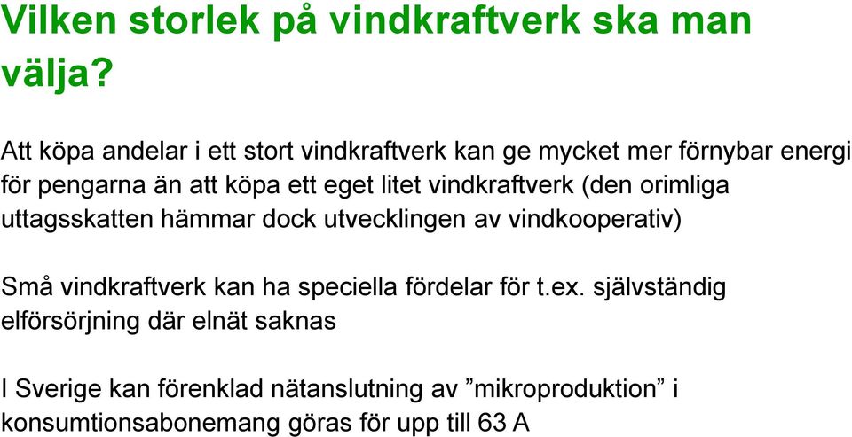 litet vindkraftverk (den orimliga uttagsskatten hämmar dock utvecklingen av vindkooperativ) Små vindkraftverk