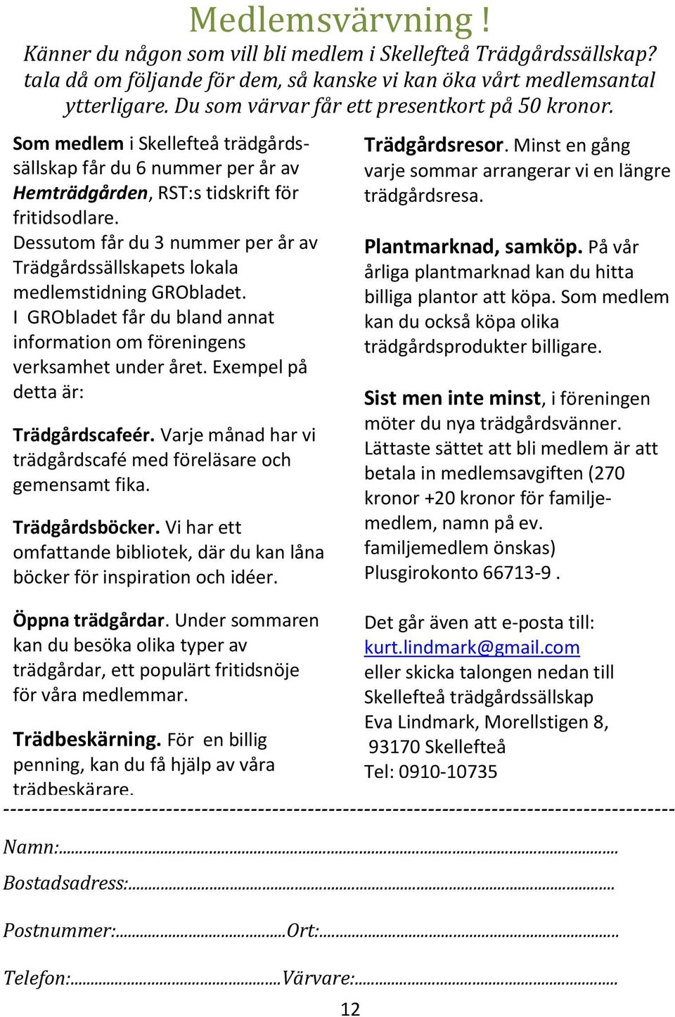 Dessutom får du 3 nummer per år av Trädgårdssällskapets lokala medlemstidning GRObladet. I GRObladet får du bland annat information om föreningens verksamhet under året.