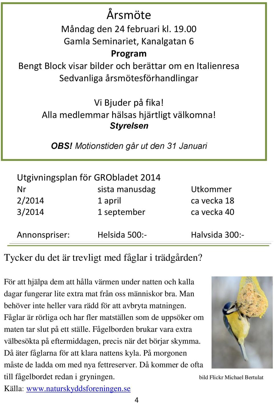 Motionstiden går ut den 31 Januari Utgivningsplan för GRObladet 2014 Nr sista manusdag Utkommer 2/2014 1 april ca vecka 18 3/2014 1 september ca vecka 40 Annonspriser: Helsida 500:- Halvsida 300:-