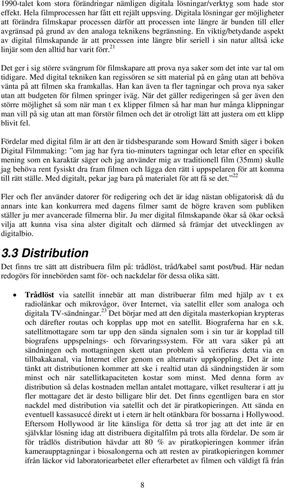 En viktig/betydande aspekt av digital filmskapande är att processen inte längre blir seriell i sin natur alltså icke linjär som den alltid har varit förr.