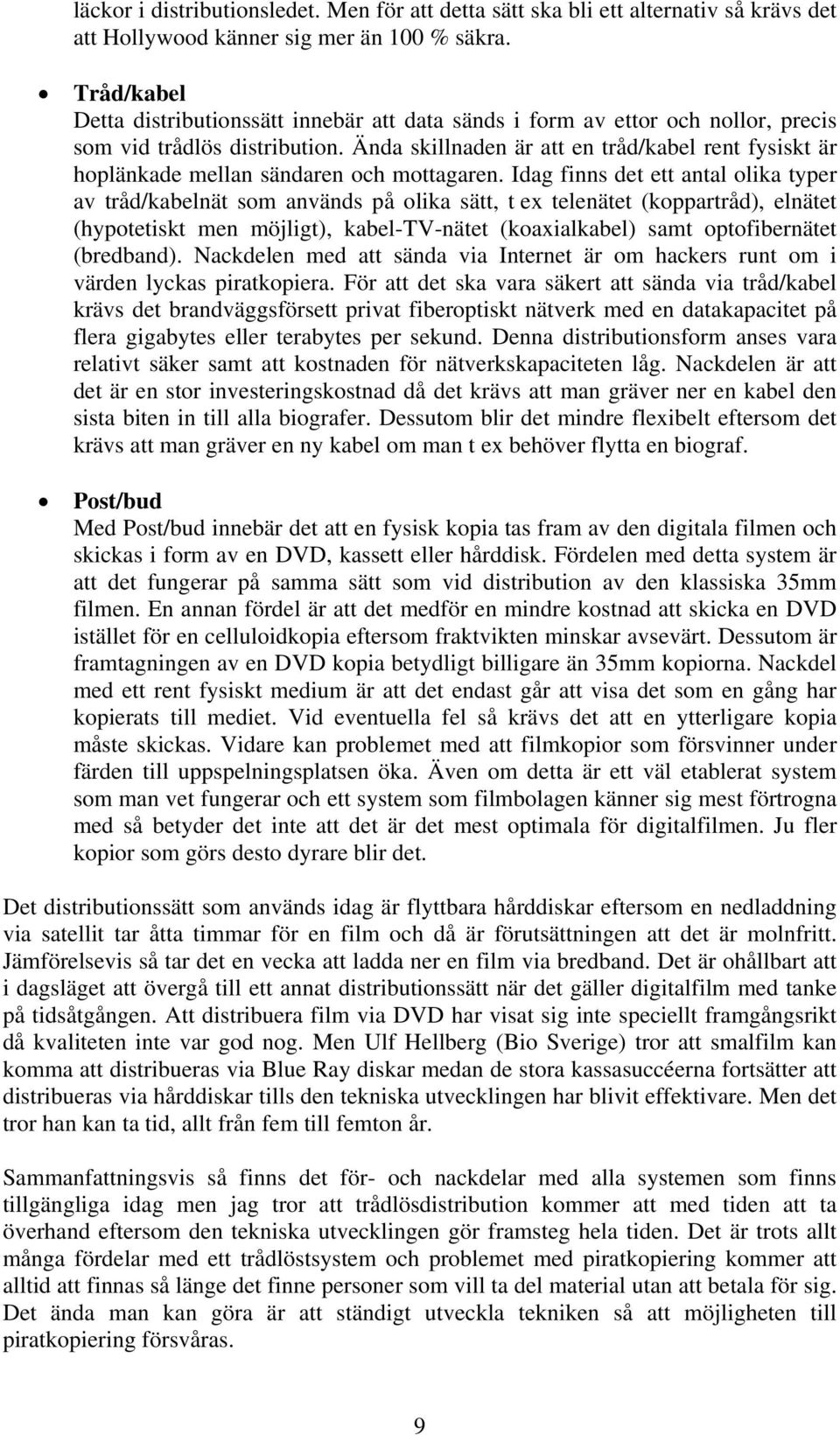 Ända skillnaden är att en tråd/kabel rent fysiskt är hoplänkade mellan sändaren och mottagaren.