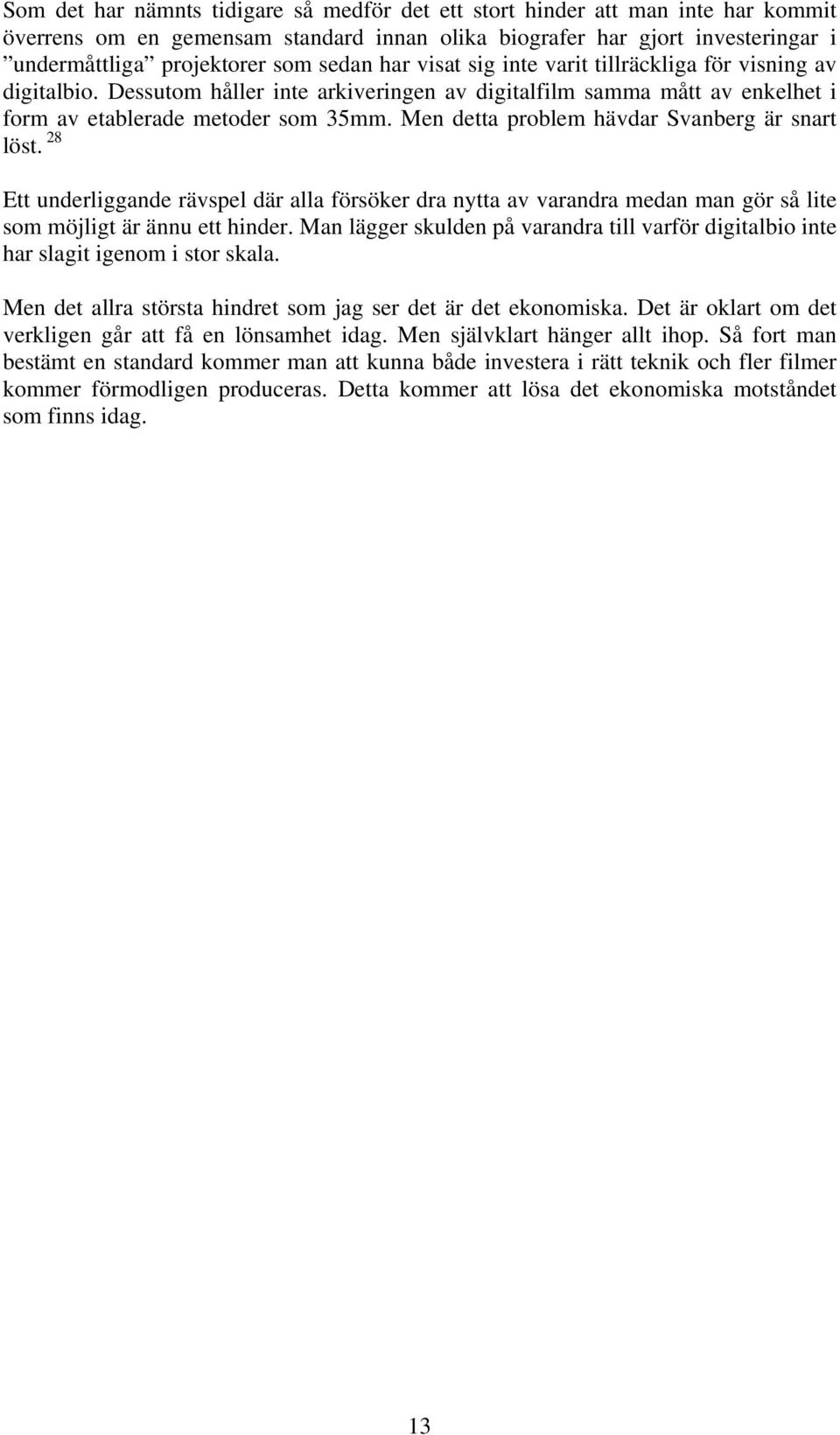 Men detta problem hävdar Svanberg är snart löst. 28 Ett underliggande rävspel där alla försöker dra nytta av varandra medan man gör så lite som möjligt är ännu ett hinder.