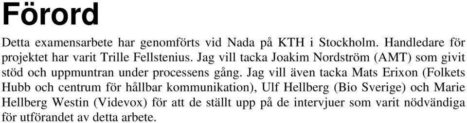 Jag vill tacka Joakim Nordström (AMT) som givit stöd och uppmuntran under processens gång.