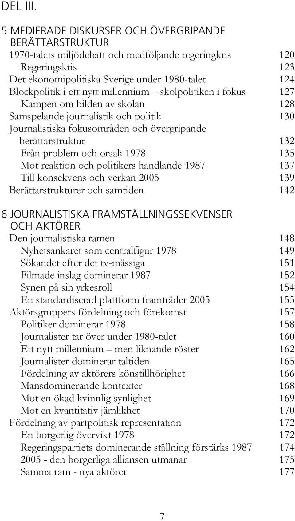 nytt millennium skolpolitiken i fokus 127 Kampen om bilden av skolan 128 Samspelande journalistik och politik 130 Journalistiska fokusområden och övergripande berättarstruktur 132 Från problem och