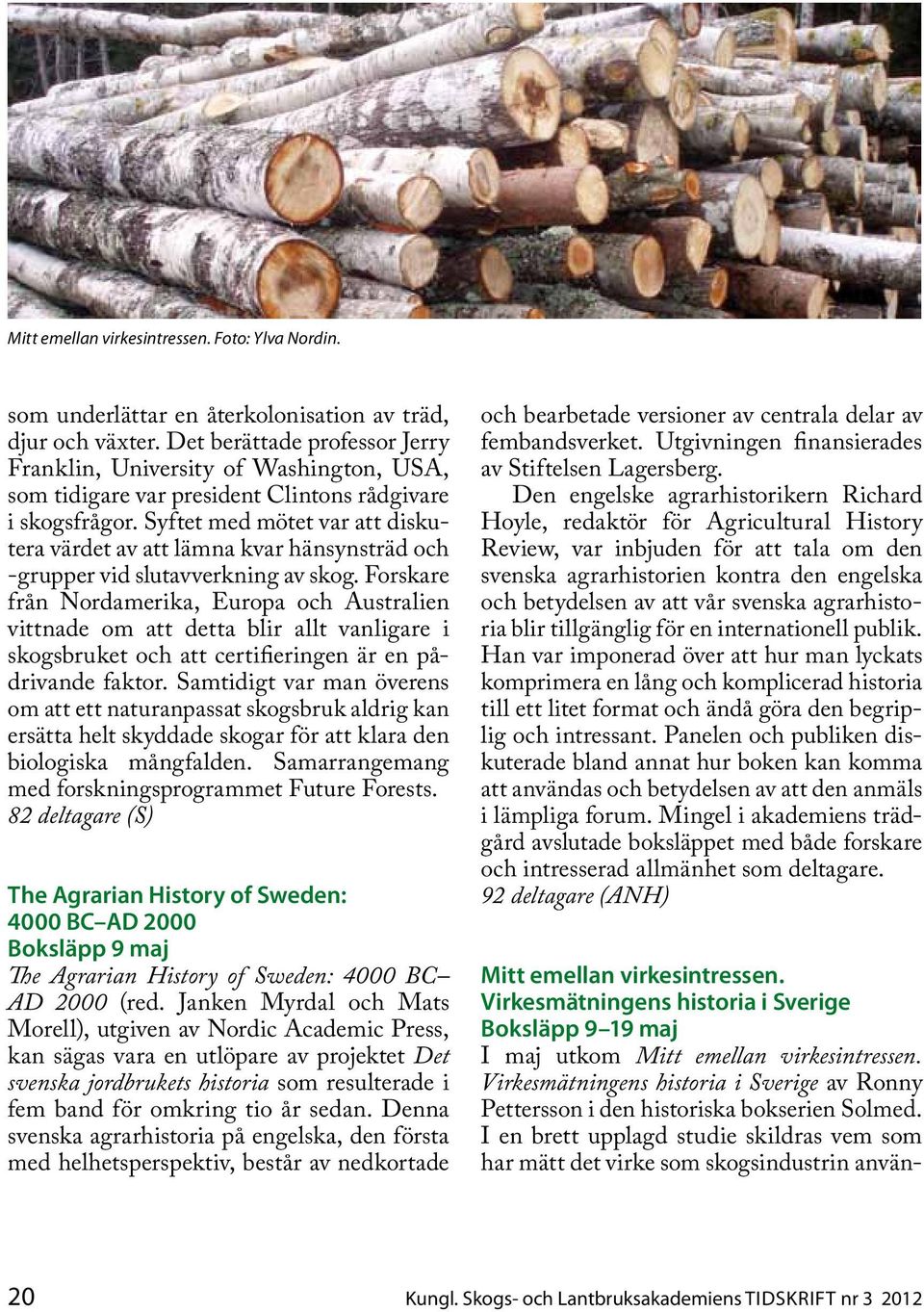 Syftet med mötet var att diskutera värdet av att lämna kvar hänsynsträd och -grupper vid slutavverkning av skog.