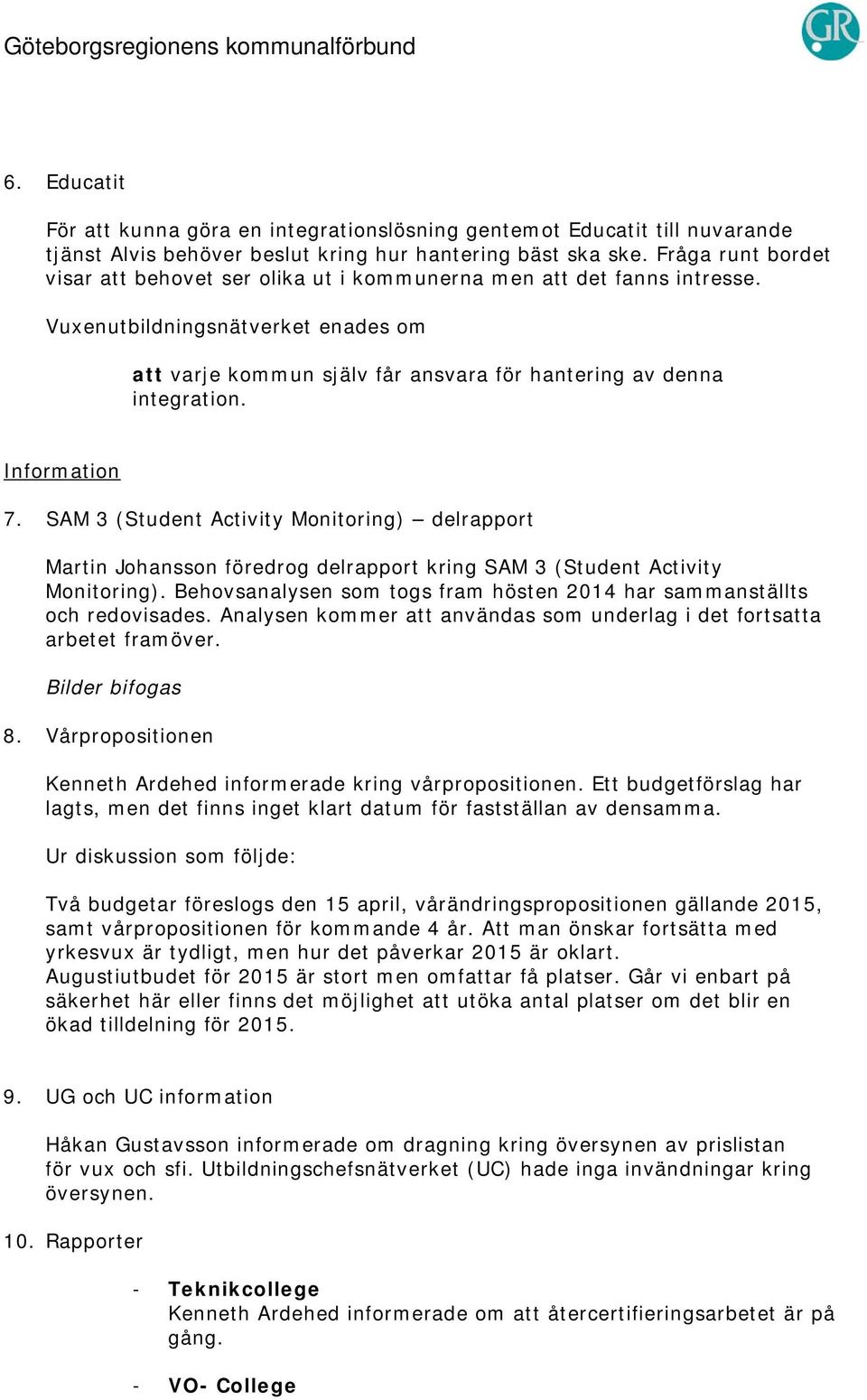 SAM 3 (Student Activity Monitoring) delrapport Martin Johansson föredrog delrapport kring SAM 3 (Student Activity Monitoring).