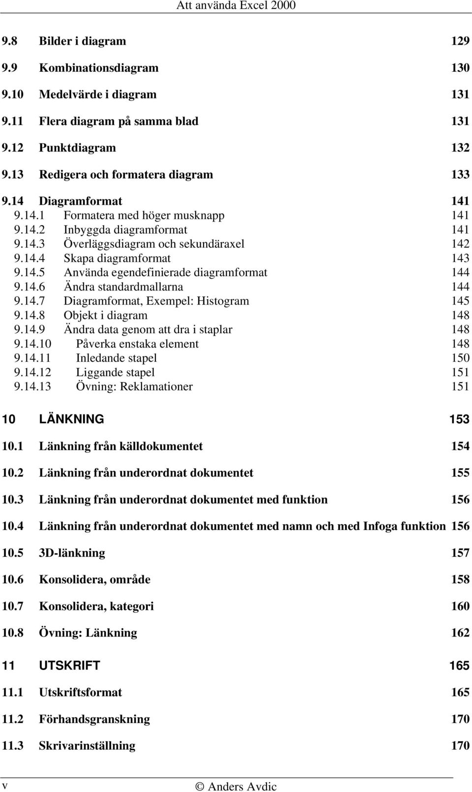 14.6 Ändra standardmallarna 144 9.14.7 Diagramformat, Exempel: Histogram 145 9.14.8 Objekt i diagram 148 9.14.9 Ändra data genom att dra i staplar 148 9.14.10 Påverka enstaka element 148 9.14.11 Inledande stapel 150 9.