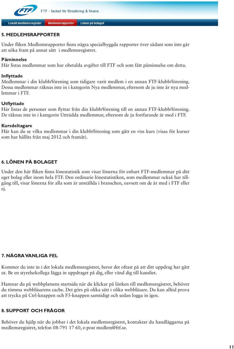Dessa medlemmar räknas inte in i kategorin Nya medlemmar, eftersom de ju inte är nya medlemmar i FTF.