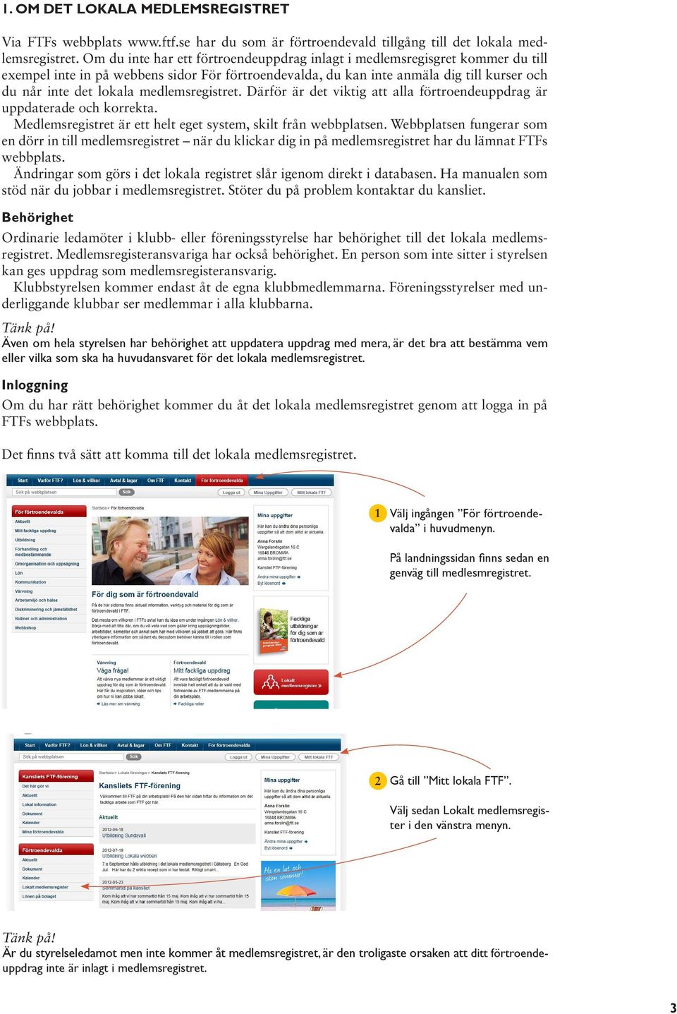 medlemsregistret. Därför är det viktig att alla förtroendeuppdrag är uppdaterade och korrekta. Medlemsregistret är ett helt eget system, skilt från webbplatsen.