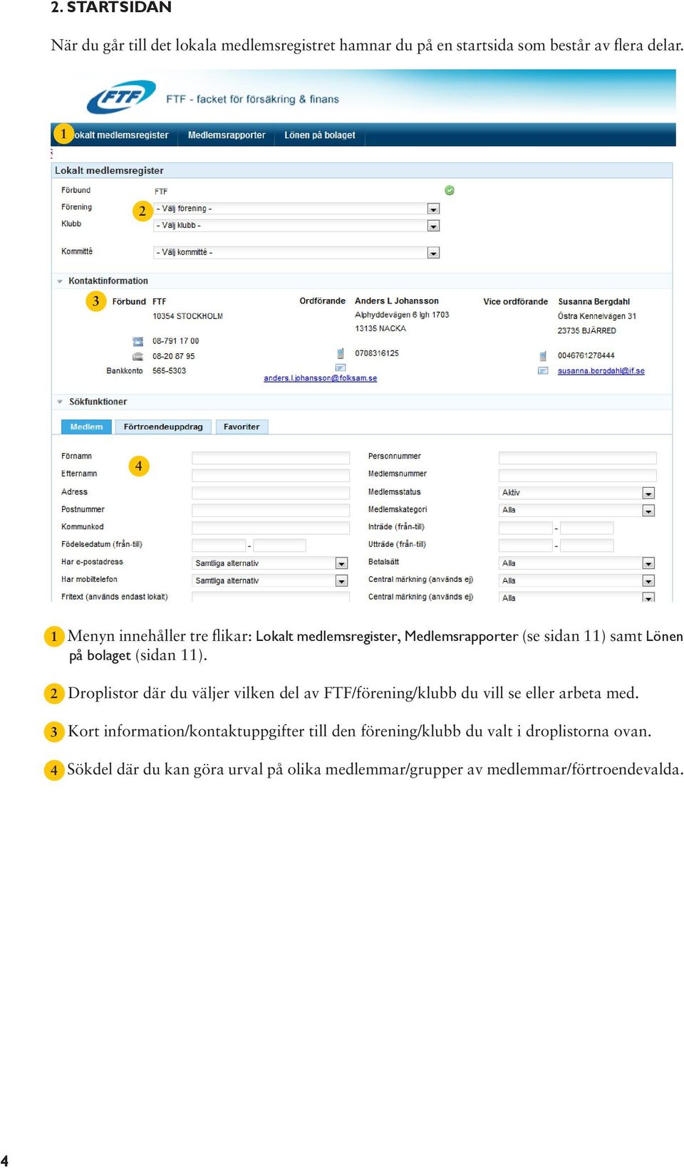 Droplistor där du väljer vilken del av FTF/förening/klubb du vill se eller arbeta med. 3.