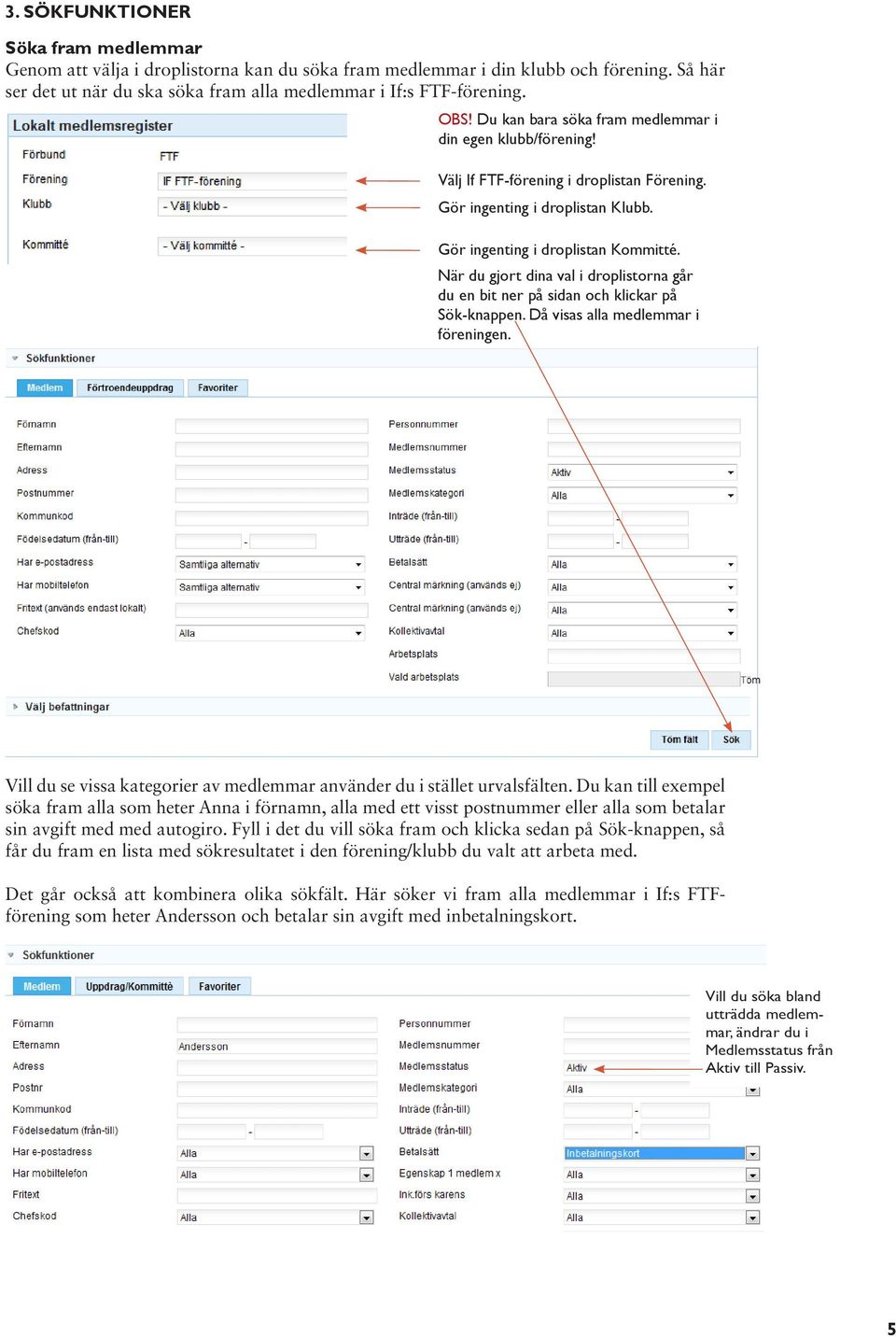 När du gjort dina val i droplistorna går du en bit ner på sidan och klickar på Sök-knappen. Då visas alla medlemmar i föreningen.